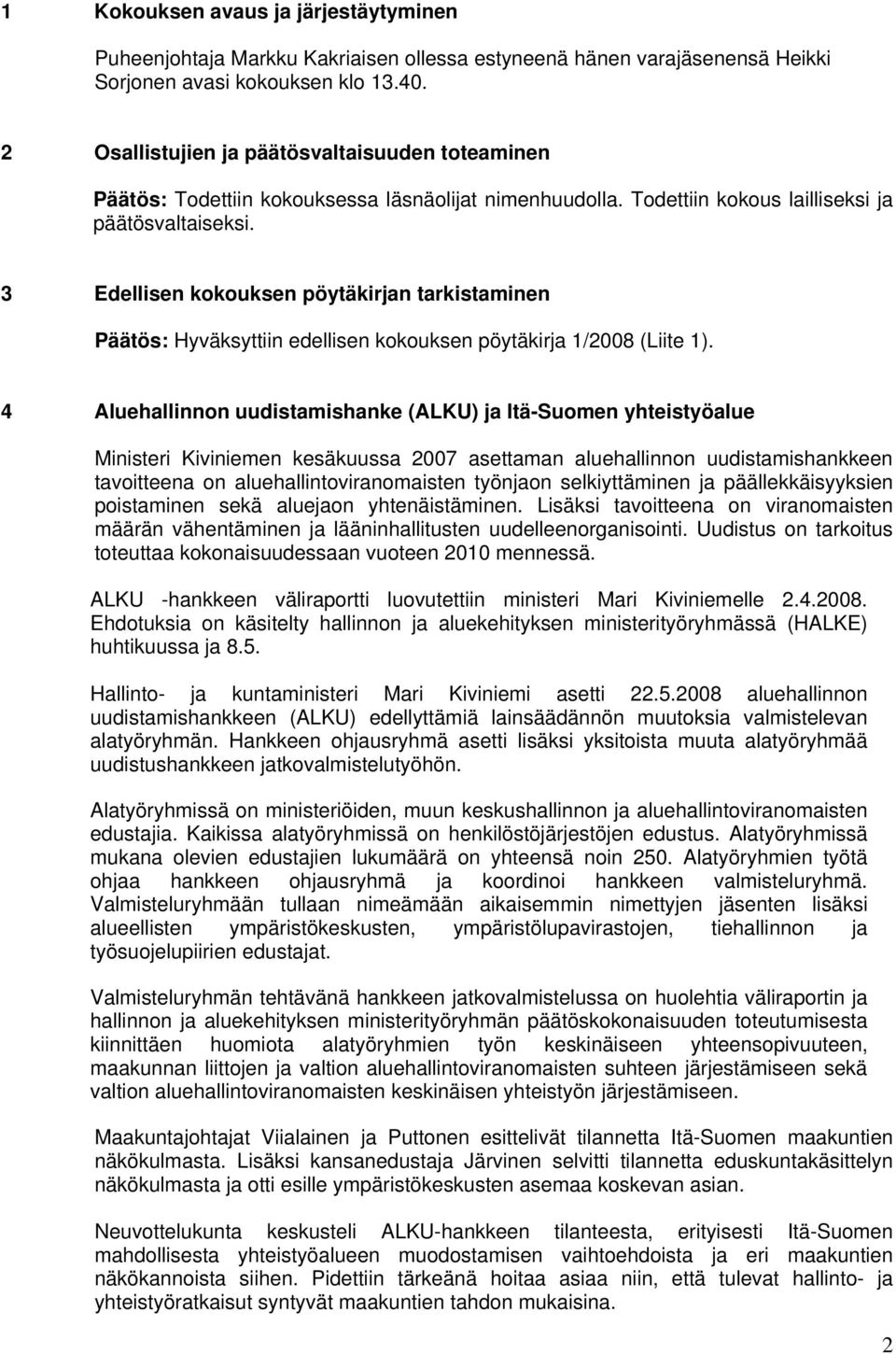 3 Edellisen kokouksen pöytäkirjan tarkistaminen Päätös: Hyväksyttiin edellisen kokouksen pöytäkirja 1/2008 (Liite 1).