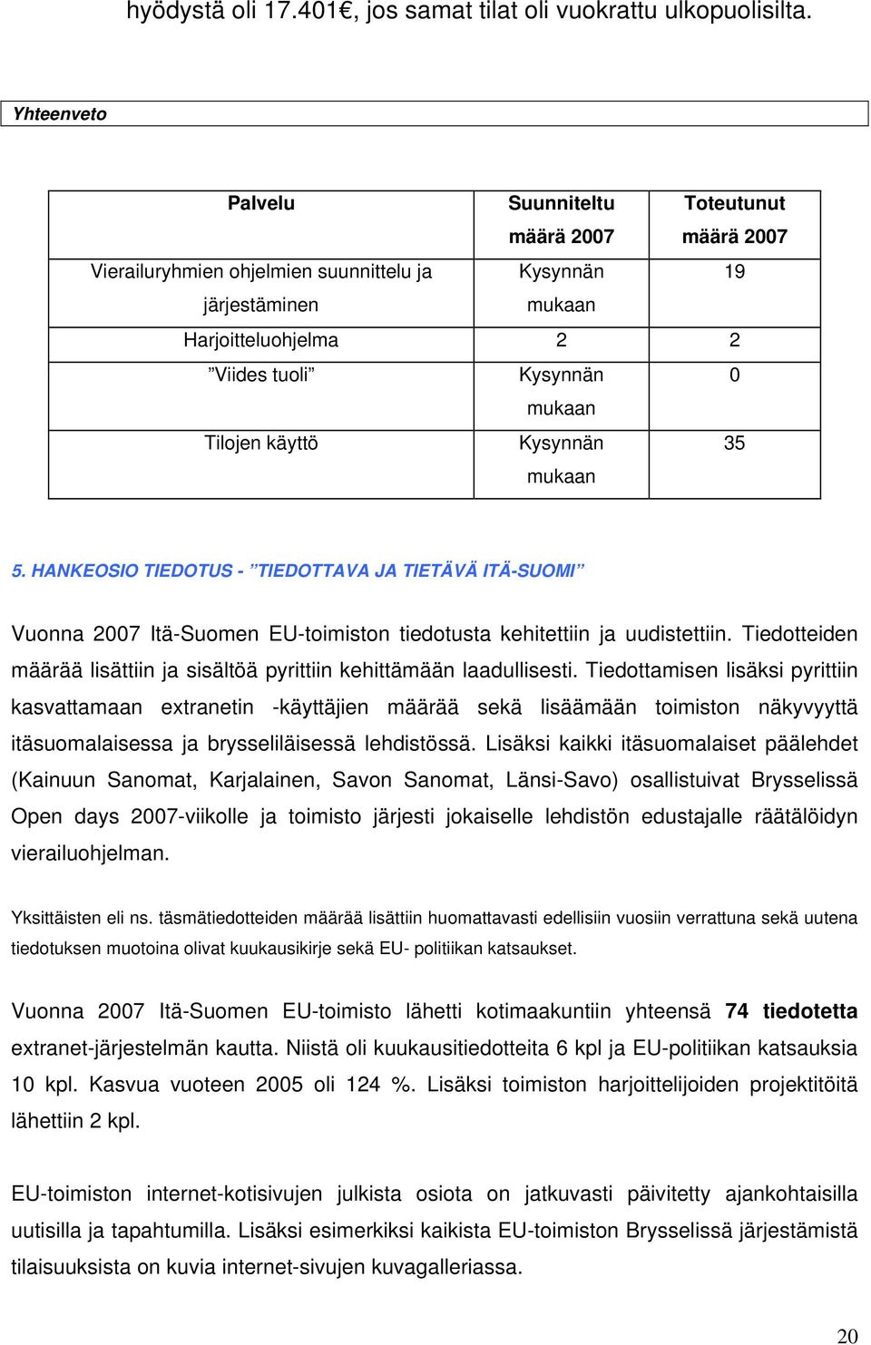 käyttö Kysynnän mukaan 35 5. HANKEOSIO TIEDOTUS - TIEDOTTAVA JA TIETÄVÄ ITÄ-SUOMI Vuonna 2007 Itä-Suomen EU-toimiston tiedotusta kehitettiin ja uudistettiin.