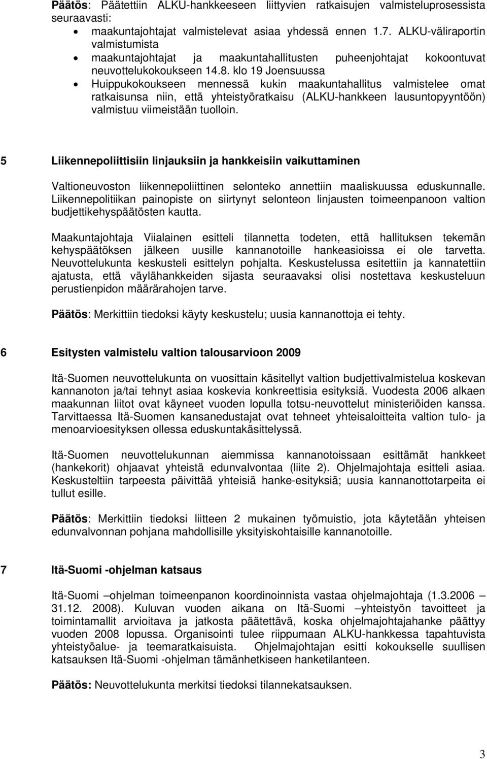 klo 19 Joensuussa Huippukokoukseen mennessä kukin maakuntahallitus valmistelee omat ratkaisunsa niin, että yhteistyöratkaisu (ALKU-hankkeen lausuntopyyntöön) valmistuu viimeistään tuolloin.