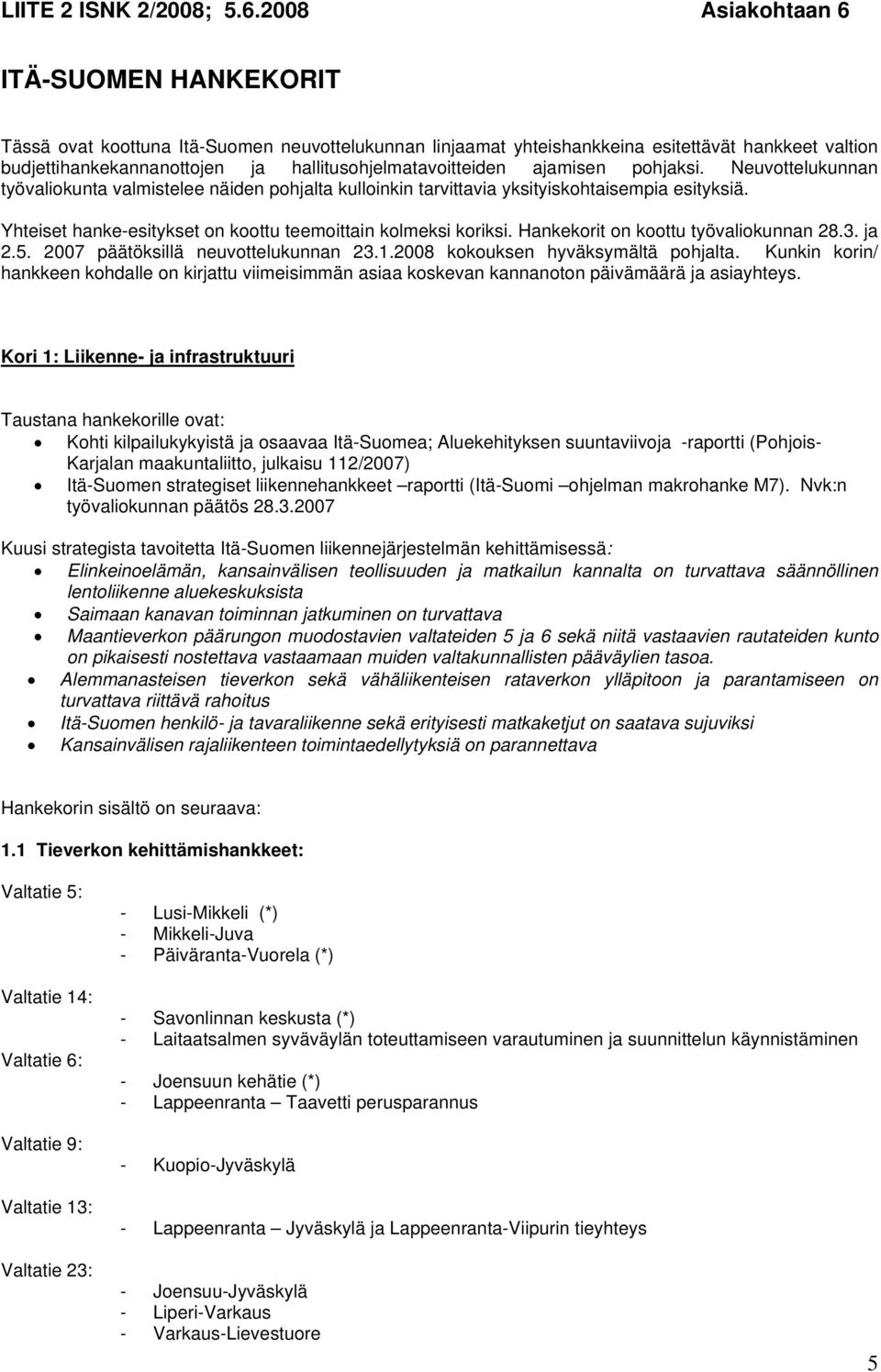 hallitusohjelmatavoitteiden ajamisen pohjaksi. Neuvottelukunnan työvaliokunta valmistelee näiden pohjalta kulloinkin tarvittavia yksityiskohtaisempia esityksiä.