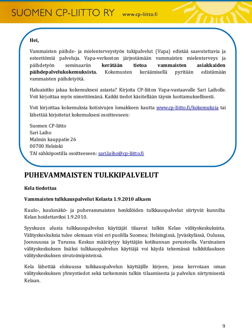 Kokemusten keräämisellä pyritään edistämään vammaisten päihdetyötä. Haluaisitko jakaa kokemuksesi asiasta? Kirjoita CP-liiton Vapa-vastaavalle Sari Laiholle. Voit kirjoittaa myös nimettömänä.