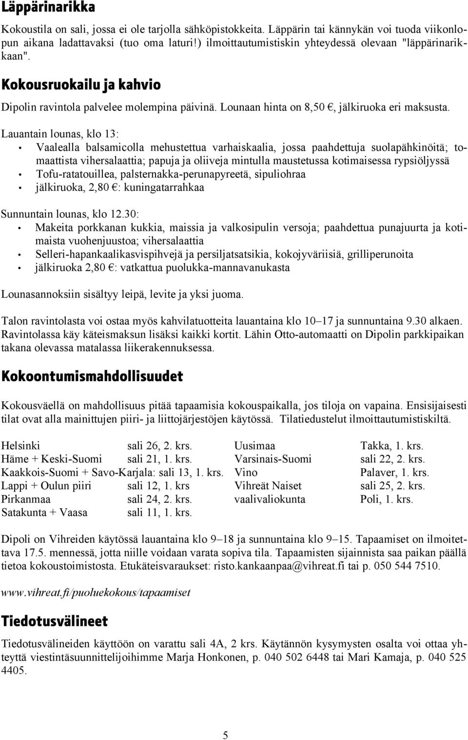 Lauantain lounas, klo : Vaalealla balsamicolla mehustettua varhaiskaalia, jossa paahdettuja suolapähkinöitä; tomaattista vihersalaattia; papuja ja oliiveja mintulla maustetussa kotimaisessa