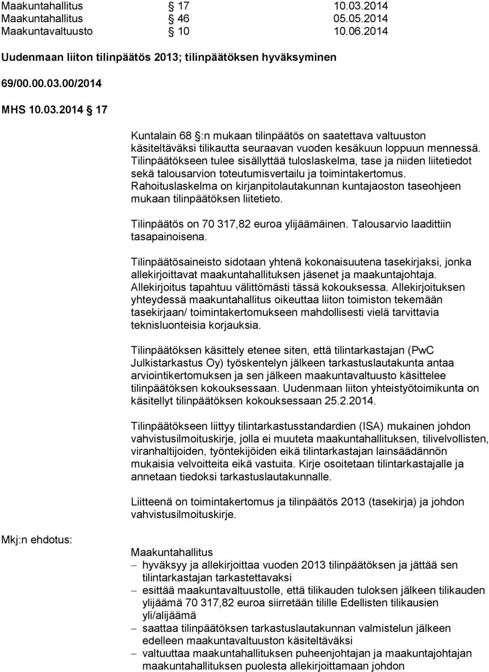 Rahoituslaskelma on kirjanpitolautakunnan kuntajaoston taseohjeen mukaan tilinpäätöksen liitetieto. Tilinpäätös on 70 317,82 euroa ylijäämäinen. Talousarvio laadittiin tasapainoisena.