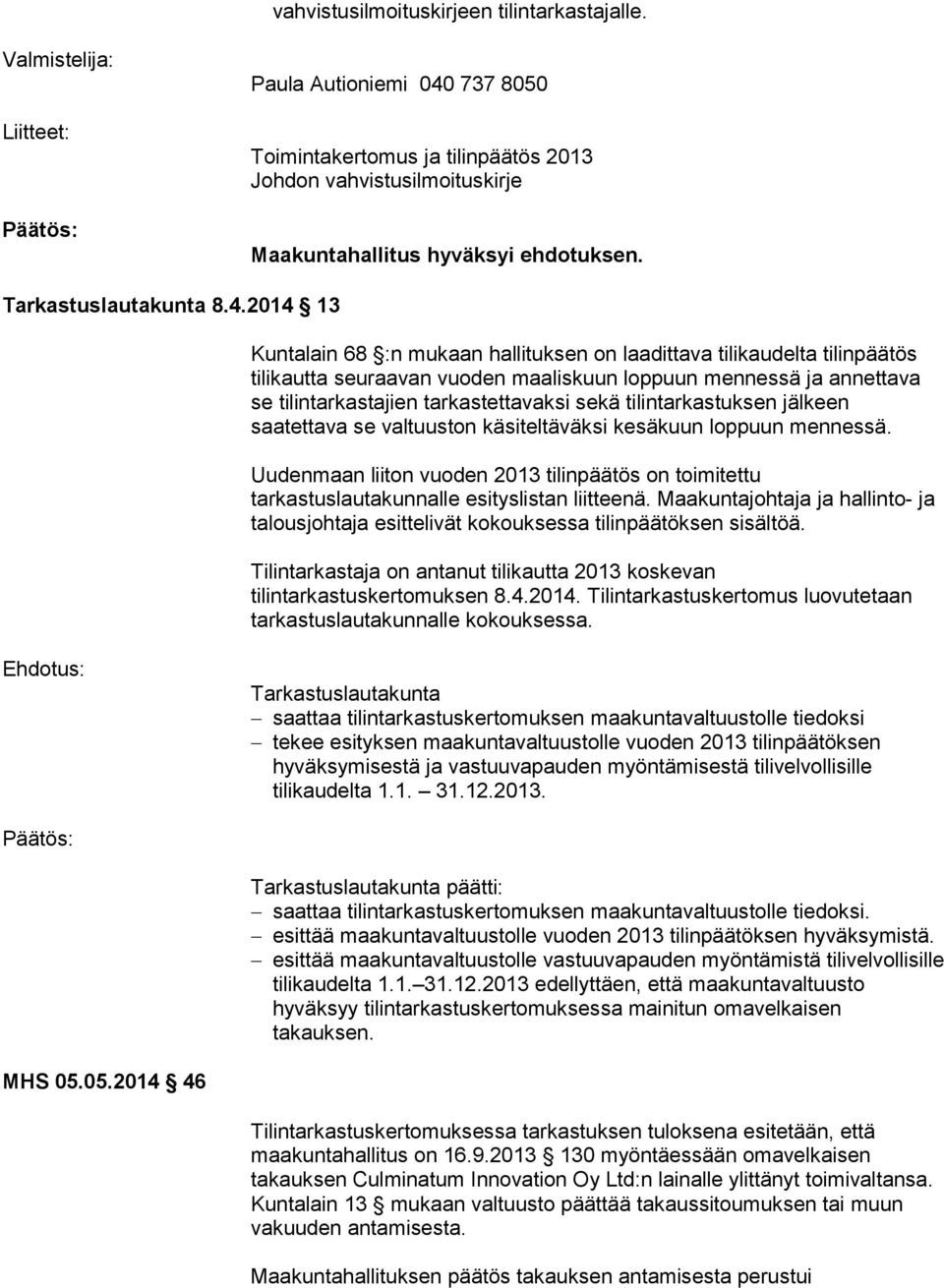 737 8050 Toimintakertomus ja tilinpäätös 2013 Johdon vahvistusilmoituskirje Maakuntahallitus hyväksyi ehdotuksen. Tarkastuslautakunta 8.4.