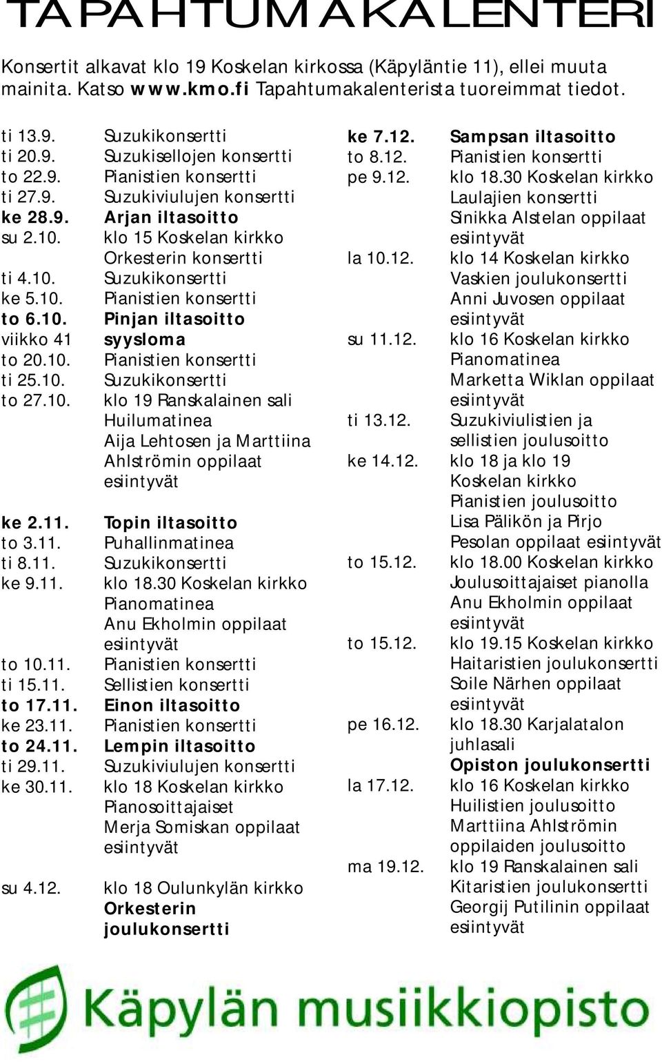 Suzukikonsertti Suzukisellojen konsertti Pianistien konsertti Suzukiviulujen konsertti Arjan iltasoitto klo 15 Koskelan kirkko Orkesterin konsertti Suzukikonsertti Pianistien konsertti Pinjan