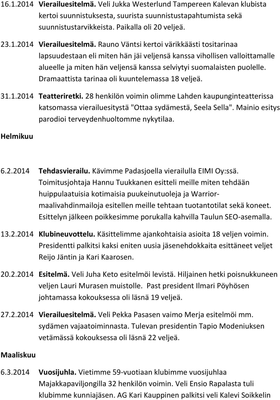 Rauno Väntsi kertoi värikkäästi tositarinaa lapsuudestaan eli miten hän jäi veljensä kanssa vihollisen valloittamalle alueelle ja miten hän veljensä kanssa selviytyi suomalaisten puolelle.