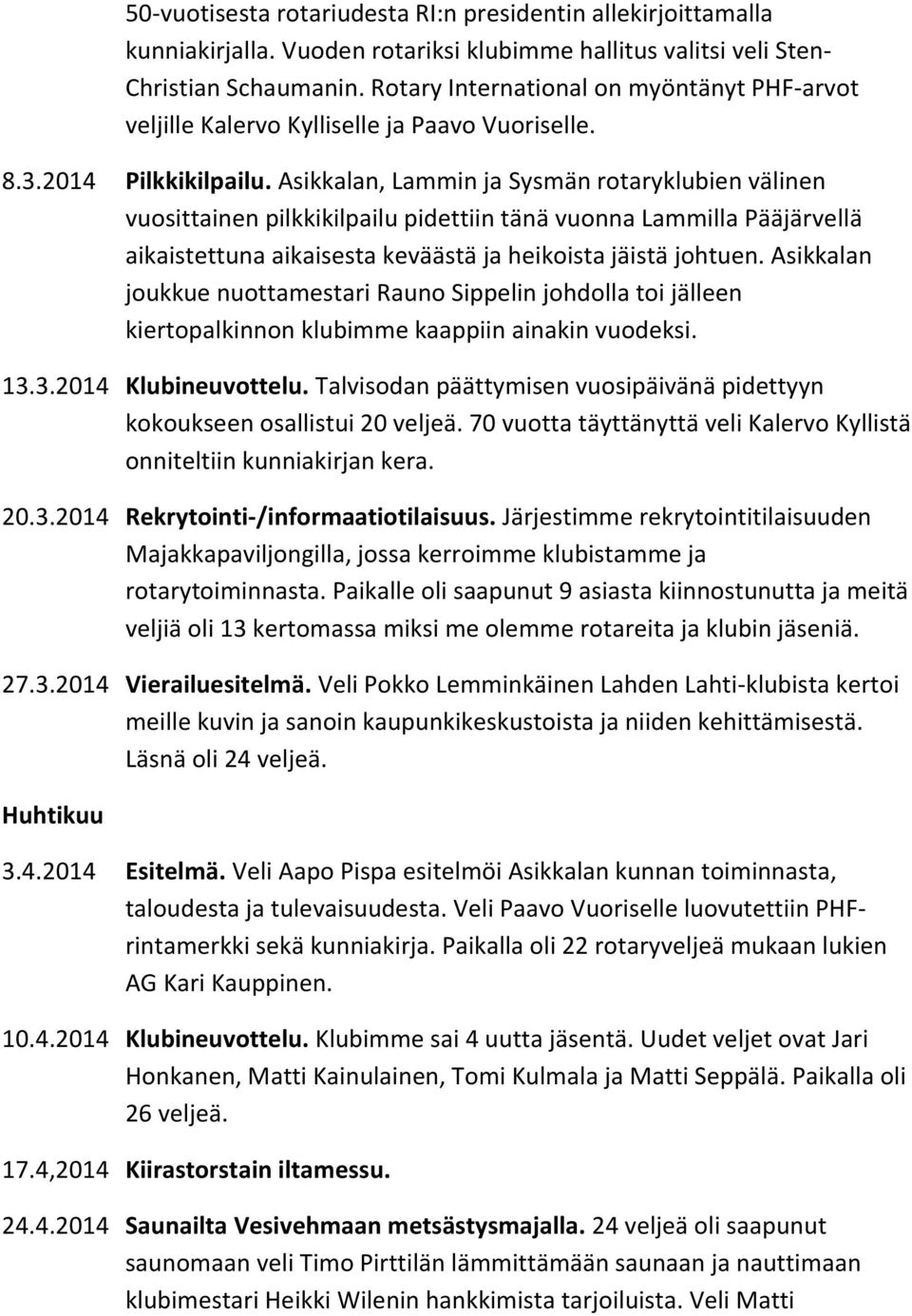 Asikkalan, Lammin ja Sysmän rotaryklubien välinen vuosittainen pilkkikilpailu pidettiin tänä vuonna Lammilla Pääjärvellä aikaistettuna aikaisesta keväästä ja heikoista jäistä johtuen.