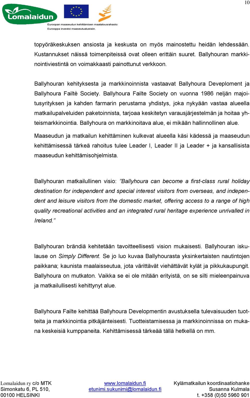 Ballyhoura Failte Society on vuonna 1986 neljän majoitusyrityksen ja kahden farmarin perustama yhdistys, joka nykyään vastaa alueella matkailupalveluiden paketoinnista, tarjoaa keskitetyn