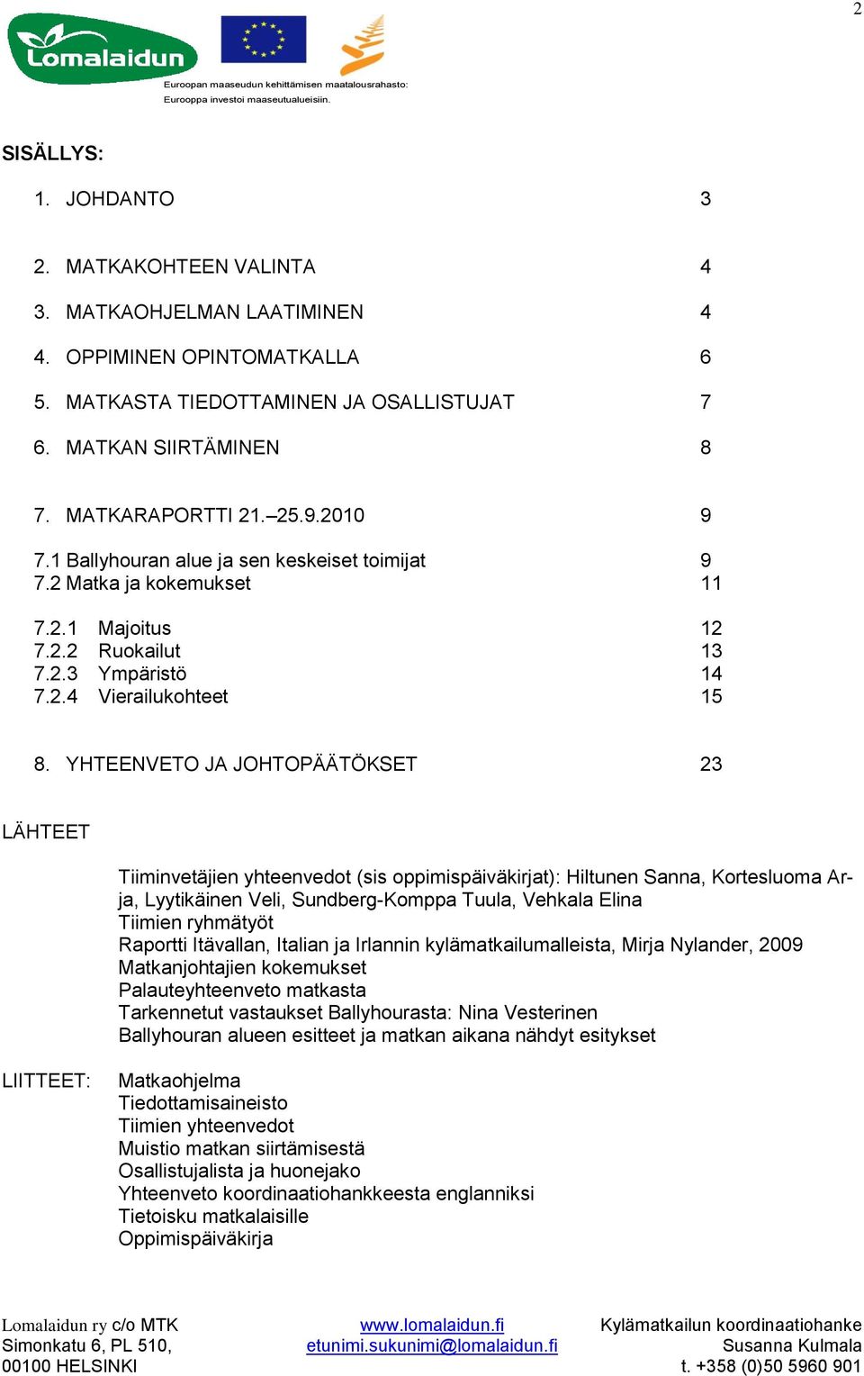 YHTEENVETO JA JOHTOPÄÄTÖKSET 23 LÄHTEET Tiiminvetäjien yhteenvedot (sis oppimispäiväkirjat): Hiltunen Sanna, Kortesluoma Arja, Lyytikäinen Veli, Sundberg-Komppa Tuula, Vehkala Elina Tiimien ryhmätyöt