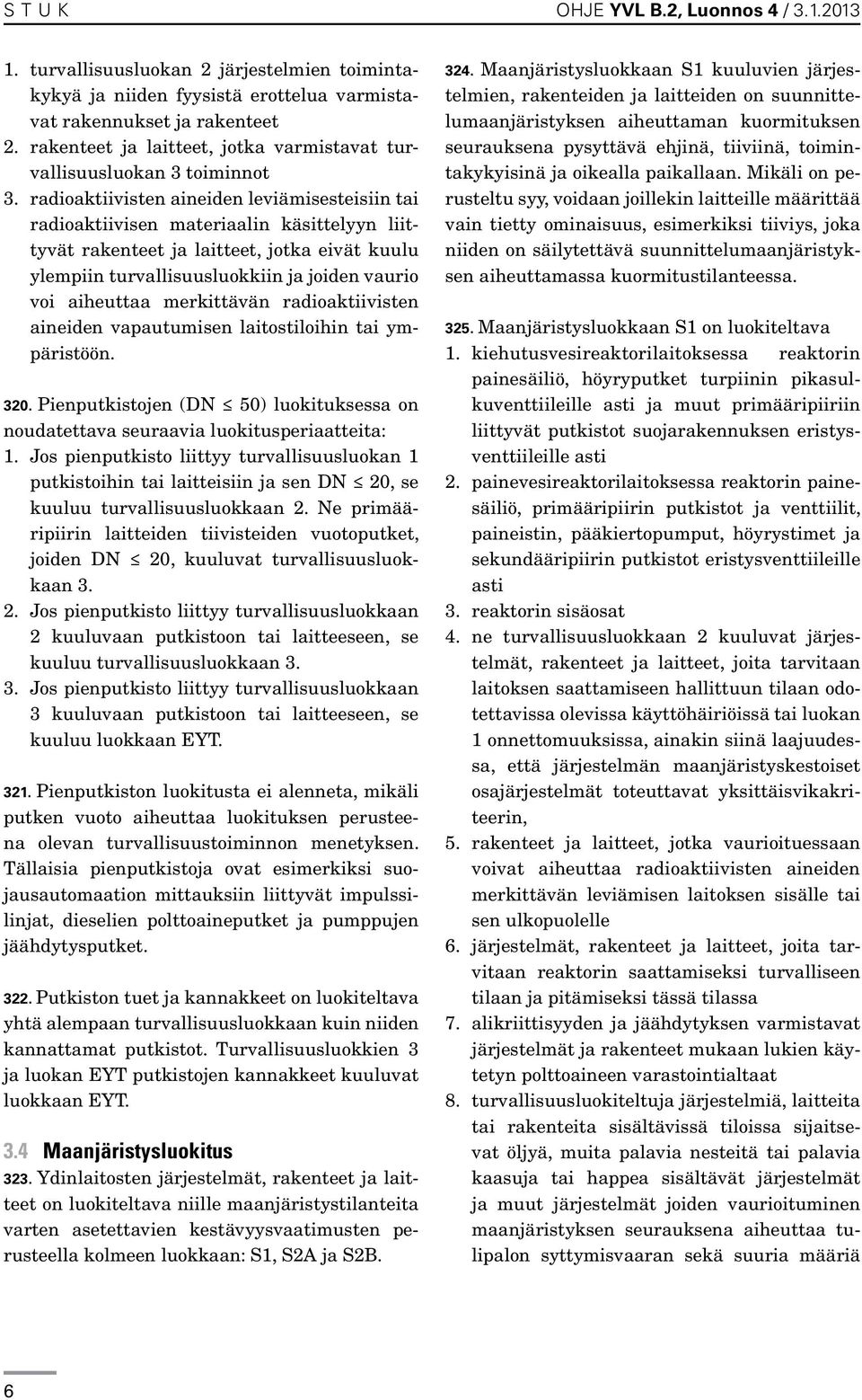 radioaktiivisten aineiden leviämisesteisiin tai radioaktiivisen materiaalin käsittelyyn liittyvät rakenteet ja laitteet, jotka eivät kuulu ylempiin turvallisuusluokkiin ja joiden vaurio voi aiheuttaa