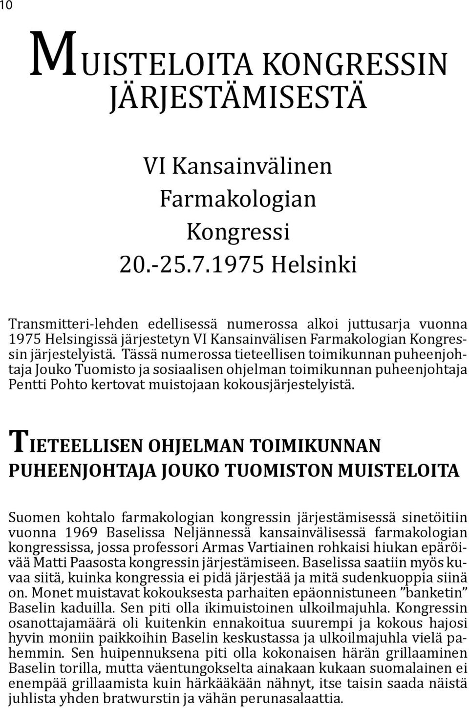 Tässä numerossa tieteellisen toimikunnan puheenjohtaja Jouko Tuomisto ja sosiaalisen ohjelman toimikunnan puheenjohtaja Pentti Pohto kertovat muistojaan kokousjärjestelyistä.