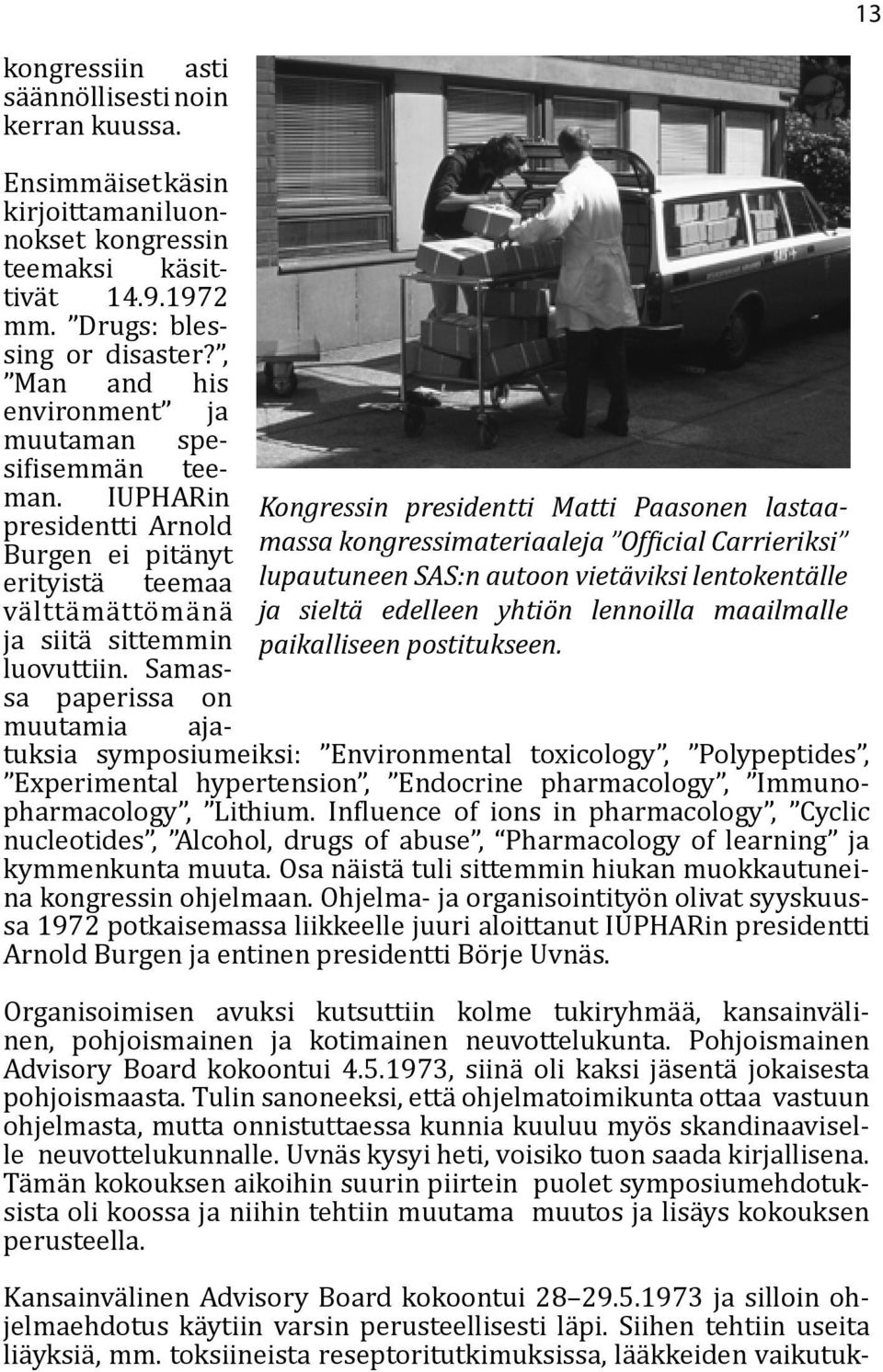 Samassa paperissa on Kongressin presidentti Matti Paasonen lastaamassa kongressimateriaaleja Official Carrieriksi lupautuneen SAS:n autoon vietäviksi lentokentälle ja sieltä edelleen yhtiön lennoilla