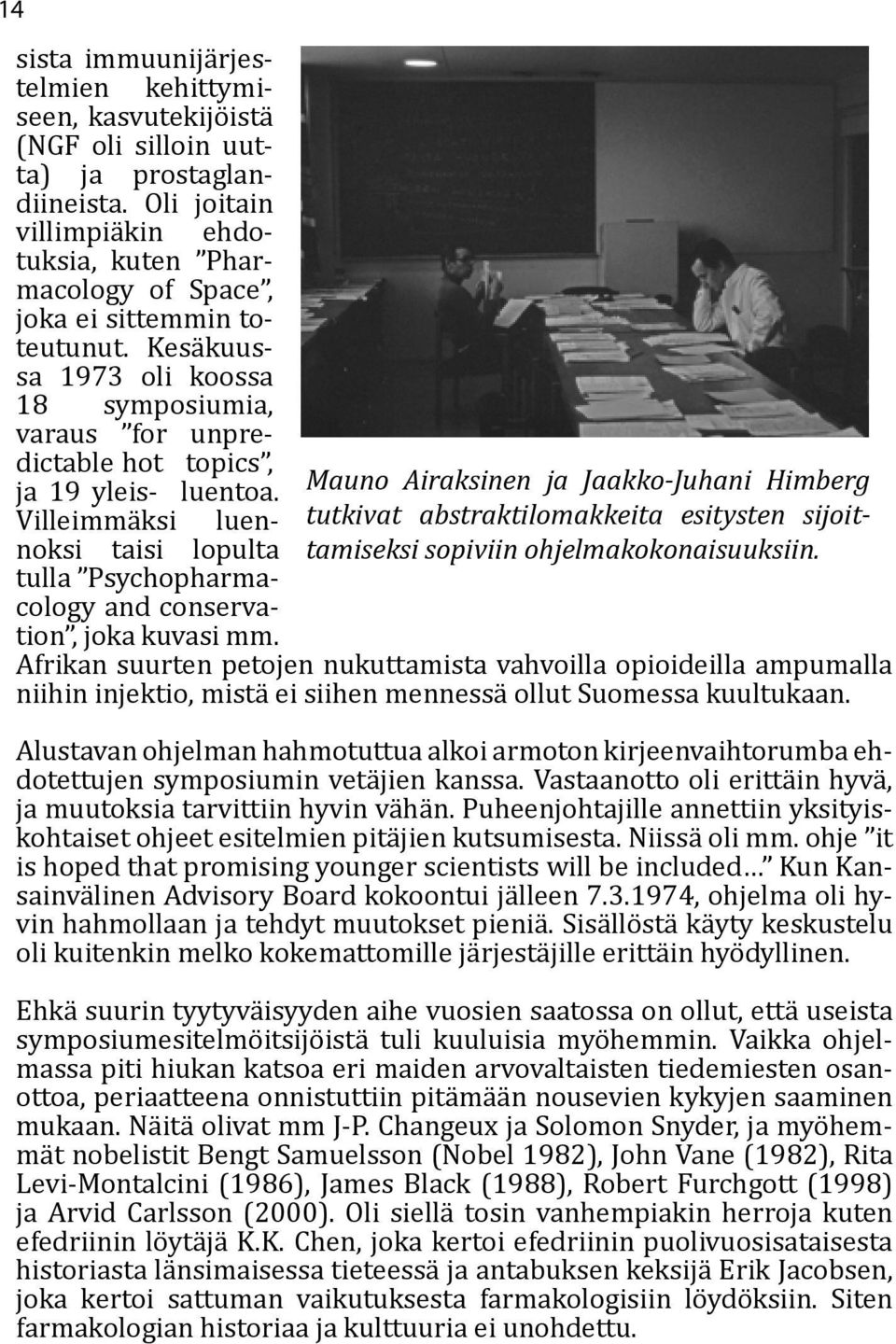 Villeimmäksi luennoksi taisi lopulta tulla Psychopharmacology and conservation, joka kuvasi mm.