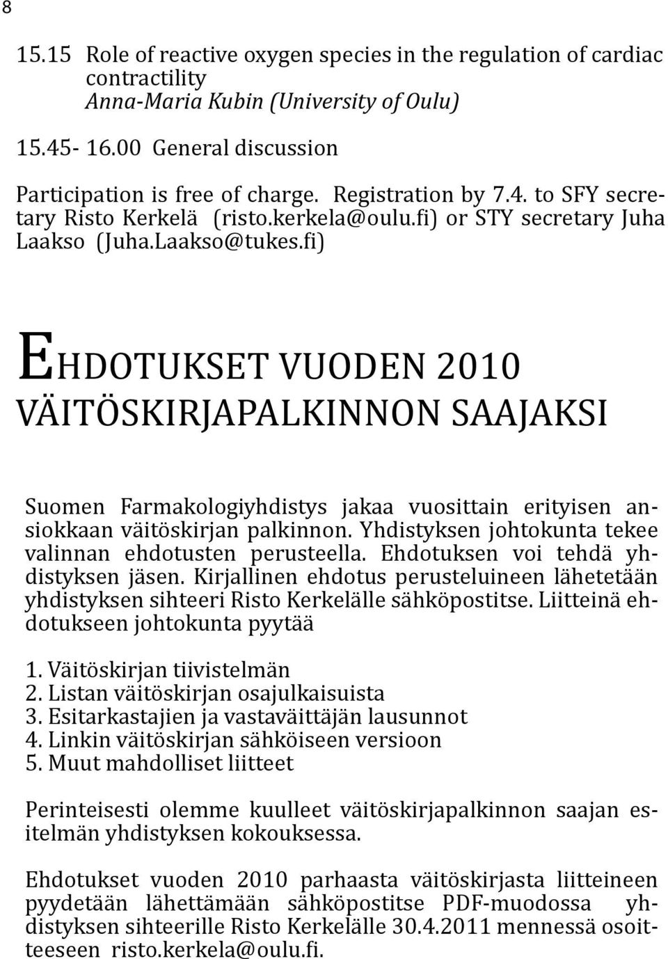 fi) EHDOTUKSET VUODEN 2010 VÄITÖSKIRJAPALKINNON SAAJAKSI Suomen Farmakologiyhdistys jakaa vuosittain erityisen ansiokkaan väitöskirjan palkinnon.