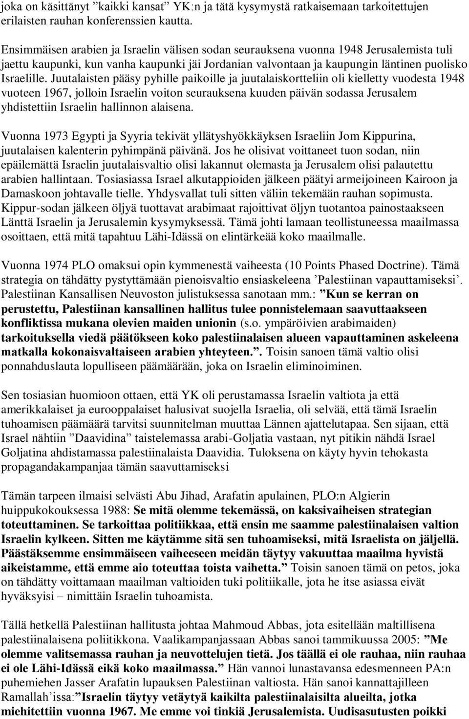 Juutalaisten pääsy pyhille paikoille ja juutalaiskortteliin oli kielletty vuodesta 1948 vuoteen 1967, jolloin Israelin voiton seurauksena kuuden päivän sodassa Jerusalem yhdistettiin Israelin