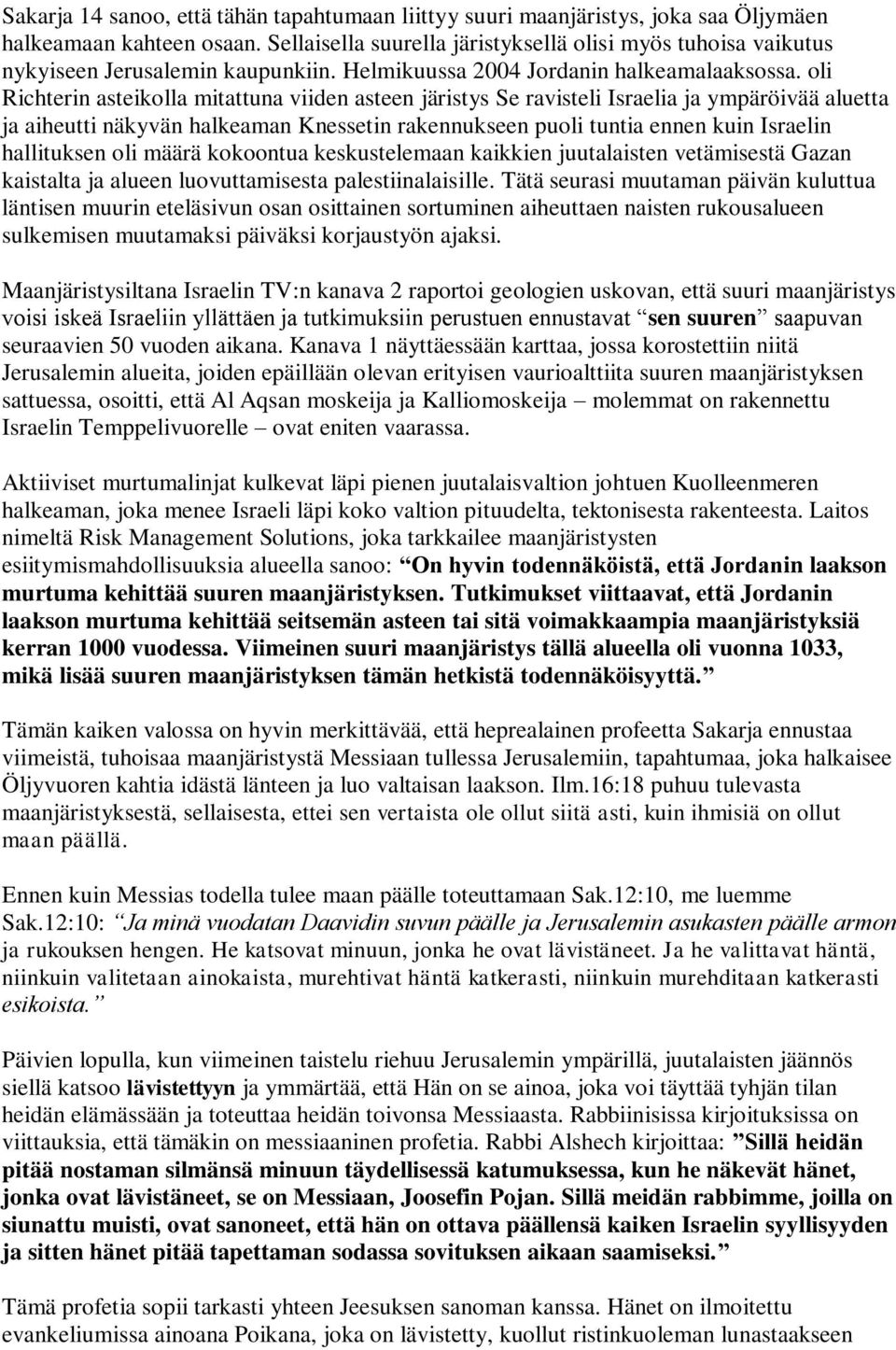 oli Richterin asteikolla mitattuna viiden asteen järistys Se ravisteli Israelia ja ympäröivää aluetta ja aiheutti näkyvän halkeaman Knessetin rakennukseen puoli tuntia ennen kuin Israelin hallituksen