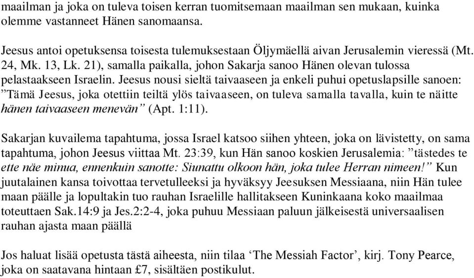 Jeesus nousi sieltä taivaaseen ja enkeli puhui opetuslapsille sanoen: Tämä Jeesus, joka otettiin teiltä ylös taivaaseen, on tuleva samalla tavalla, kuin te näitte hänen taivaaseen menevän (Apt. 1:11).