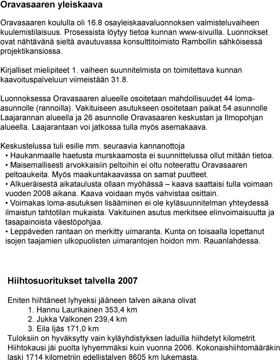 vaiheen suunnitelmista on toimitettava kunnan kaavoituspalveluun viimeistään 31.8. Luonnoksessa Oravasaaren alueelle osoitetaan mahdollisuudet 44 lomaasunnolle (rannoilla).