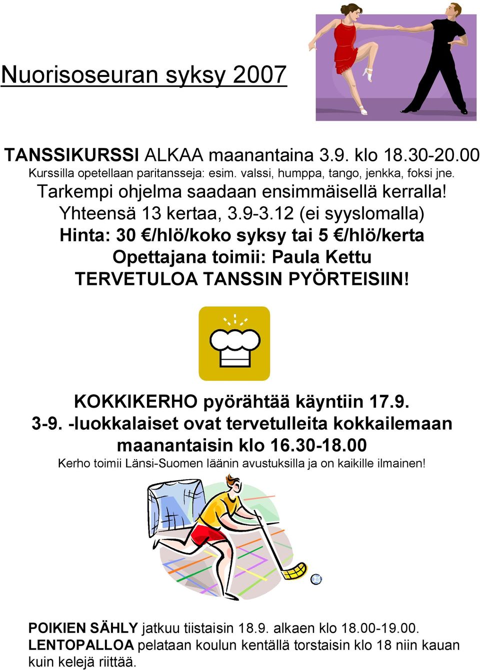 12 (ei syyslomalla) Hinta: 30 /hlö/koko syksy tai 5 /hlö/kerta Opettajana toimii: Paula Kettu TERVETULOA TANSSIN PYÖRTEISIIN! KOKKIKERHO pyörähtää käyntiin 17.9. 3-9.