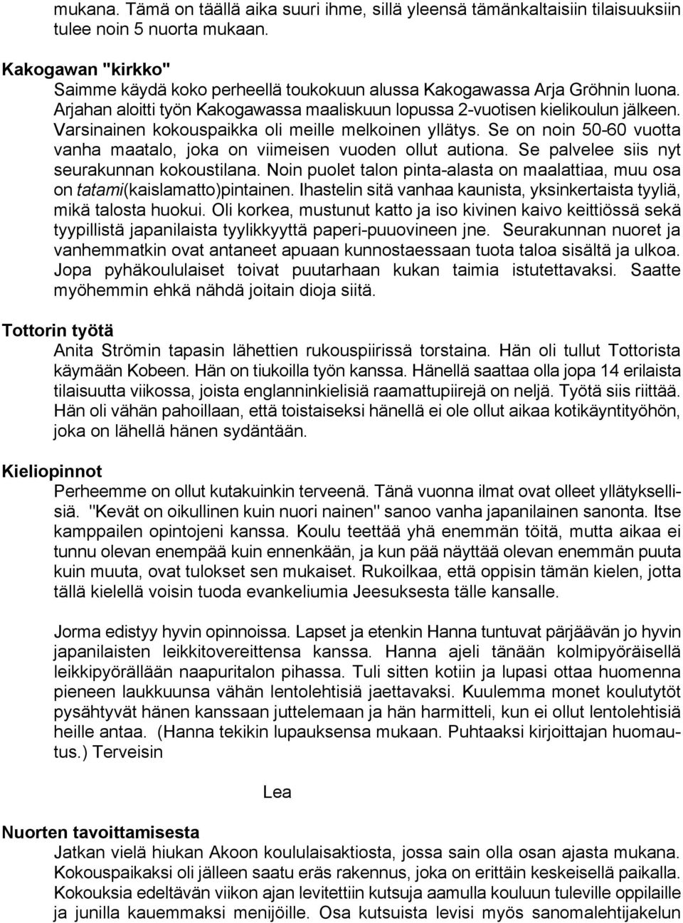 Varsinainen kokouspaikka oli meille melkoinen yllätys. Se on noin 50-60 vuotta vanha maatalo, joka on viimeisen vuoden ollut autiona. Se palvelee siis nyt seurakunnan kokoustilana.