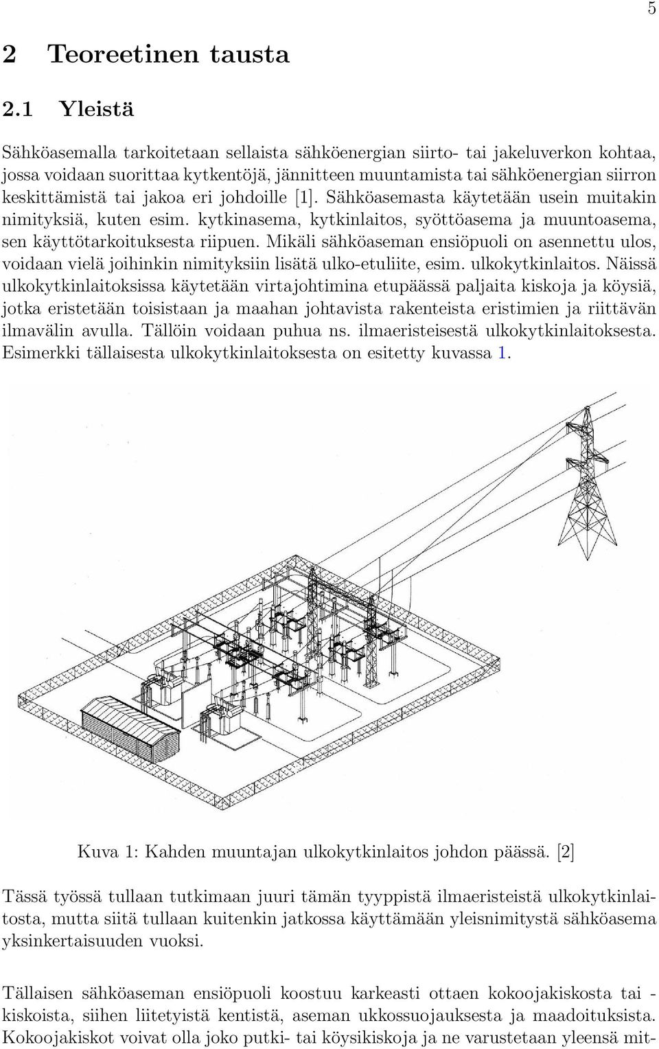 Sähöaemata äytetään uein muitain nimityiä, uten eim. ytinaema, ytinlaito, yöttöaema ja muuntoaema, en äyttötaroitueta riipuen.