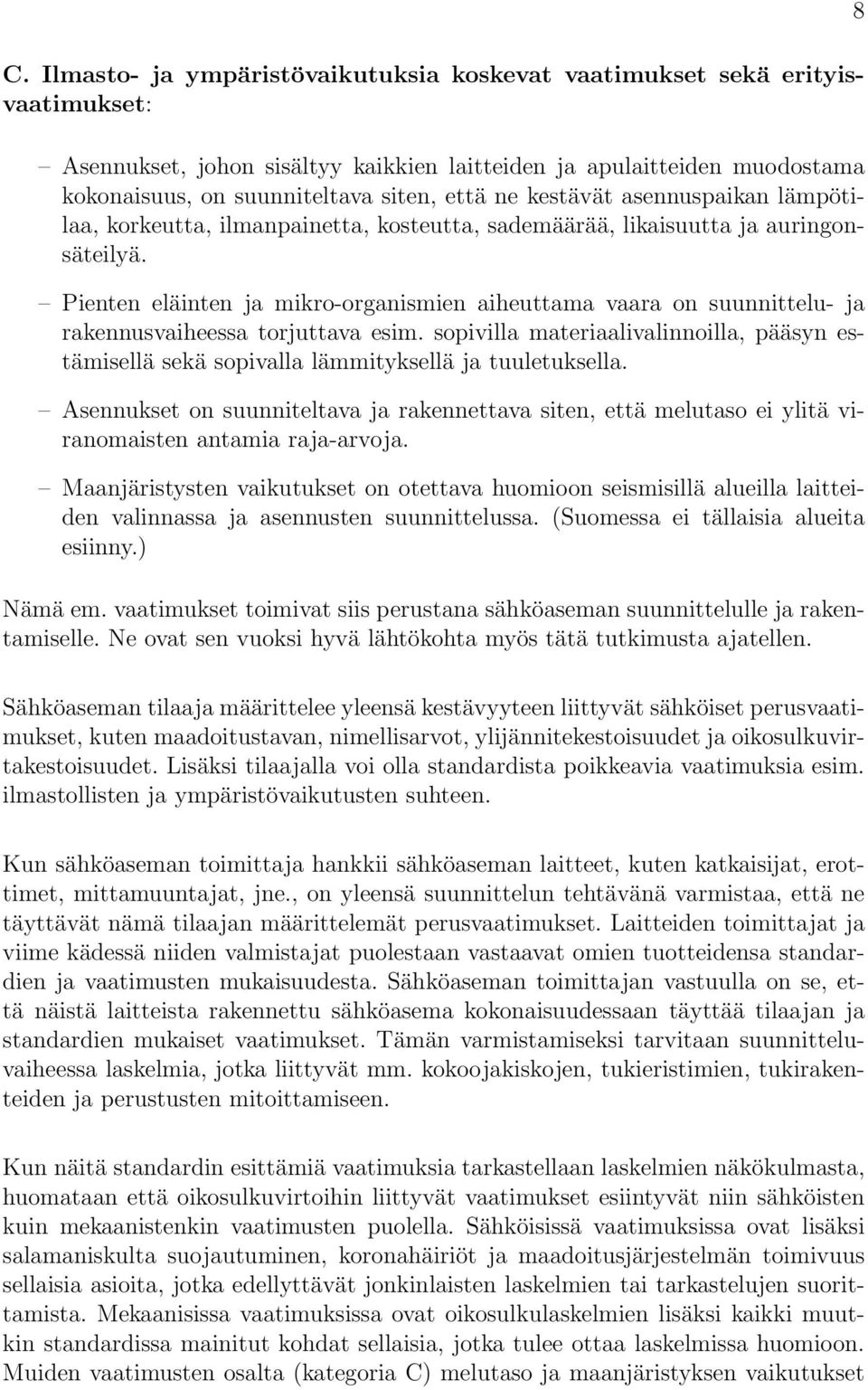 opivilla materiaalivalinnoilla, pääyn etämiellä eä opivalla lämmityellä ja tuuletuella. Aennuet on uunniteltava ja raennettava iten, että melutao ei ylitä viranomaiten antamia raja-arvoja.