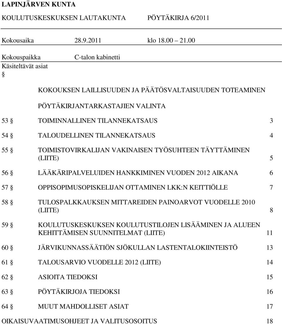 TILANNEKATSAUS 4 55 TOIMISTOVIRKALIJAN VAKINAISEN TYÖSUHTEEN TÄYTTÄMINEN (LIITE) 5 56 LÄÄKÄRIPALVELUIDEN HANKKIMINEN VUODEN 2012 AIKANA 6 57 OPPISOPIMUSOPISKELIJAN OTTAMINEN LKK:N KEITTIÖLLE 7 58