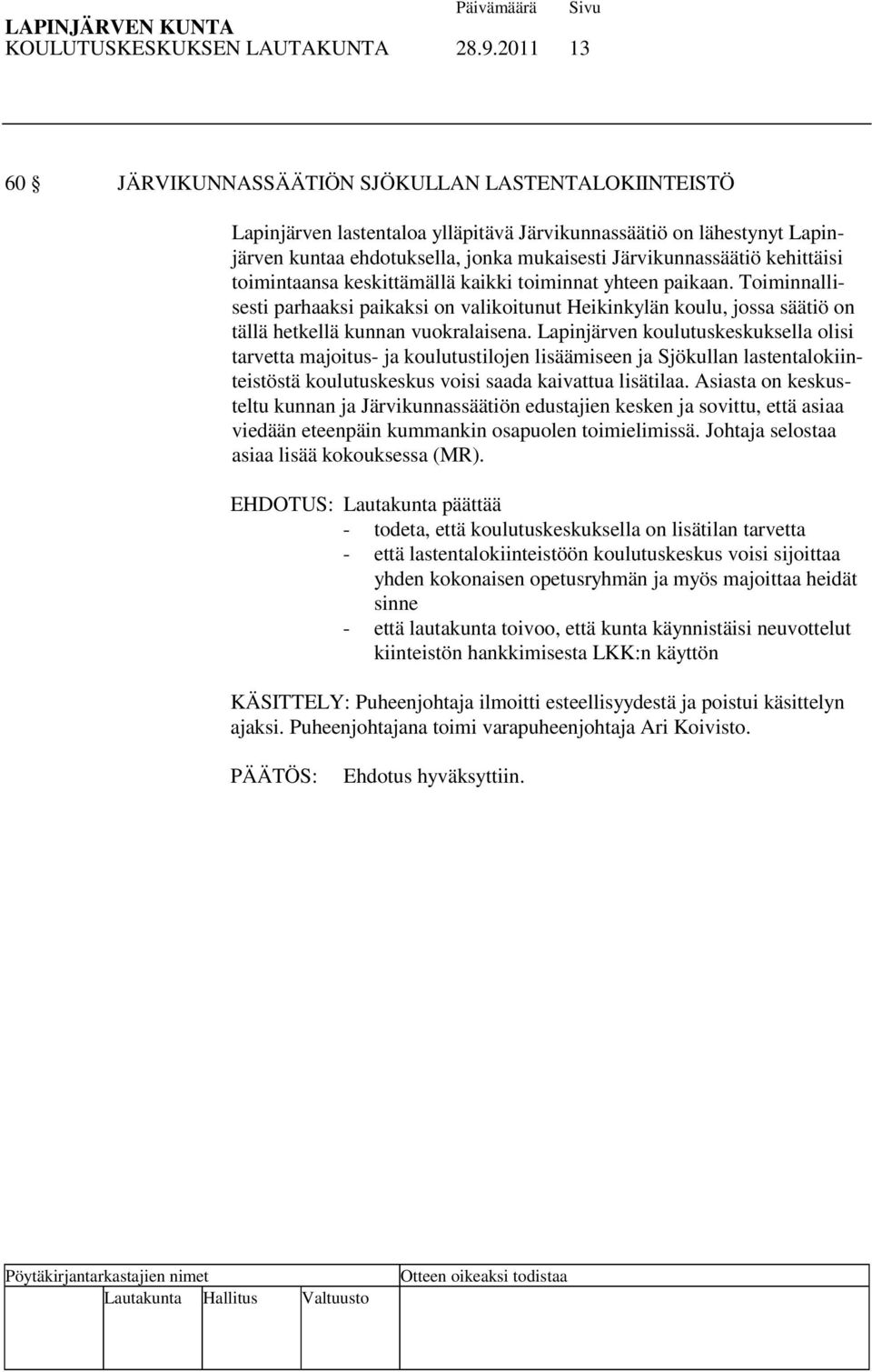 kehittäisi toimintaansa keskittämällä kaikki toiminnat yhteen paikaan. Toiminnallisesti parhaaksi paikaksi on valikoitunut Heikinkylän koulu, jossa säätiö on tällä hetkellä kunnan vuokralaisena.