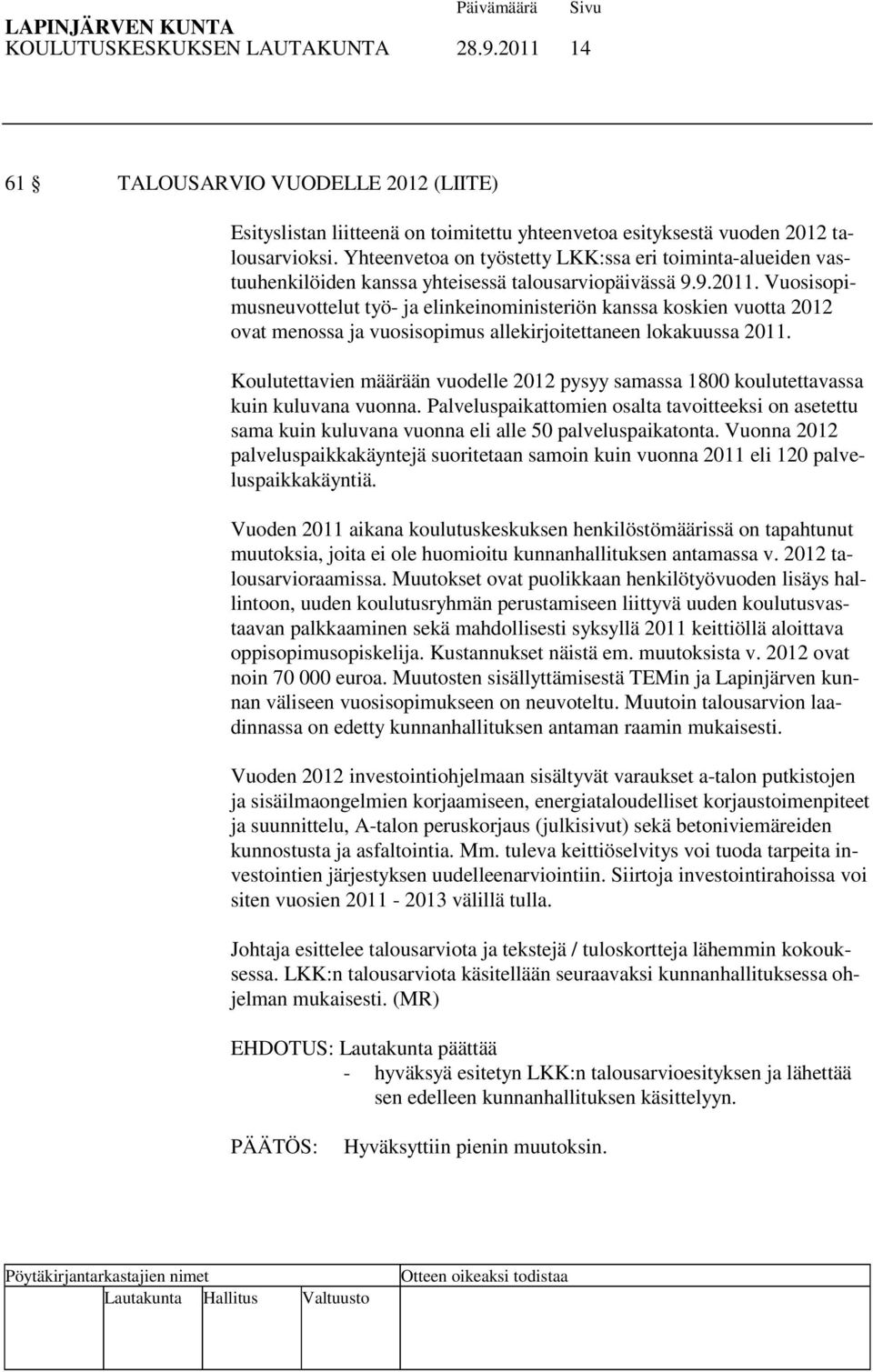 Vuosisopimusneuvottelut työ- ja elinkeinoministeriön kanssa koskien vuotta 2012 ovat menossa ja vuosisopimus allekirjoitettaneen lokakuussa 2011.