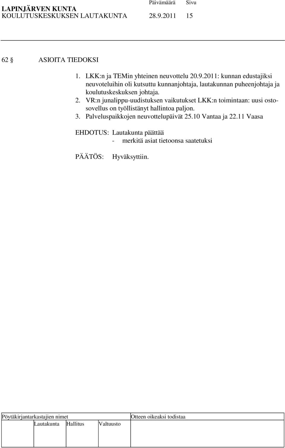 2011: kunnan edustajiksi neuvoteluihin oli kutsuttu kunnanjohtaja, lautakunnan puheenjohtaja ja koulutuskeskuksen