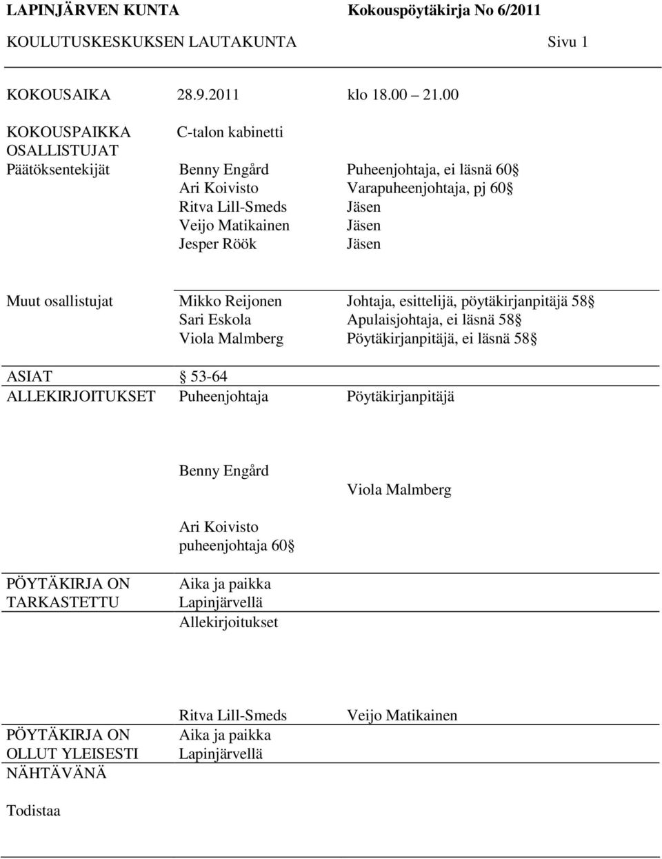 Jäsen Jäsen Jäsen Muut osallistujat Mikko Reijonen Sari Eskola Viola Malmberg Johtaja, esittelijä, pöytäkirjanpitäjä 58 Apulaisjohtaja, ei läsnä 58 Pöytäkirjanpitäjä, ei läsnä 58 ASIAT 53-64