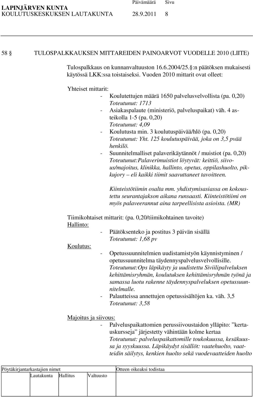 0,20) Toteutunut: 1713 - Asiakaspalaute (ministeriö, palveluspaikat) väh. 4 asteikolla 1-5 (pa. 0,20) Toteutunut: 4,09 - Koulutusta min. 3 koulutuspäivää/hlö (pa. 0,20) Toteutunut: Yht.