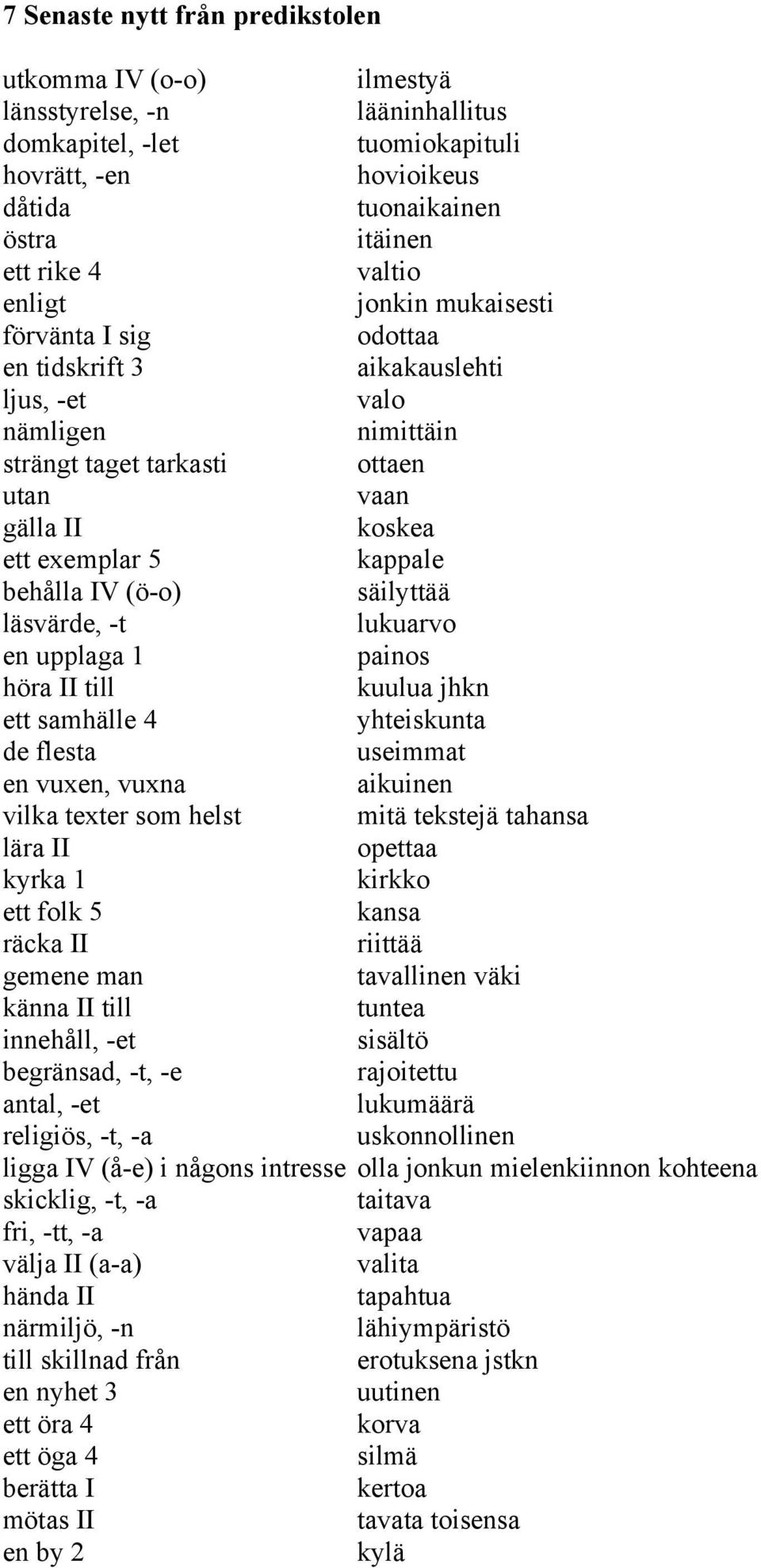 IV (ö-o) säilyttää läsvärde, -t lukuarvo en upplaga 1 painos höra II till kuulua jhkn ett samhälle 4 yhteiskunta de flesta useimmat en vuxen, vuxna aikuinen vilka texter som helst mitä tekstejä