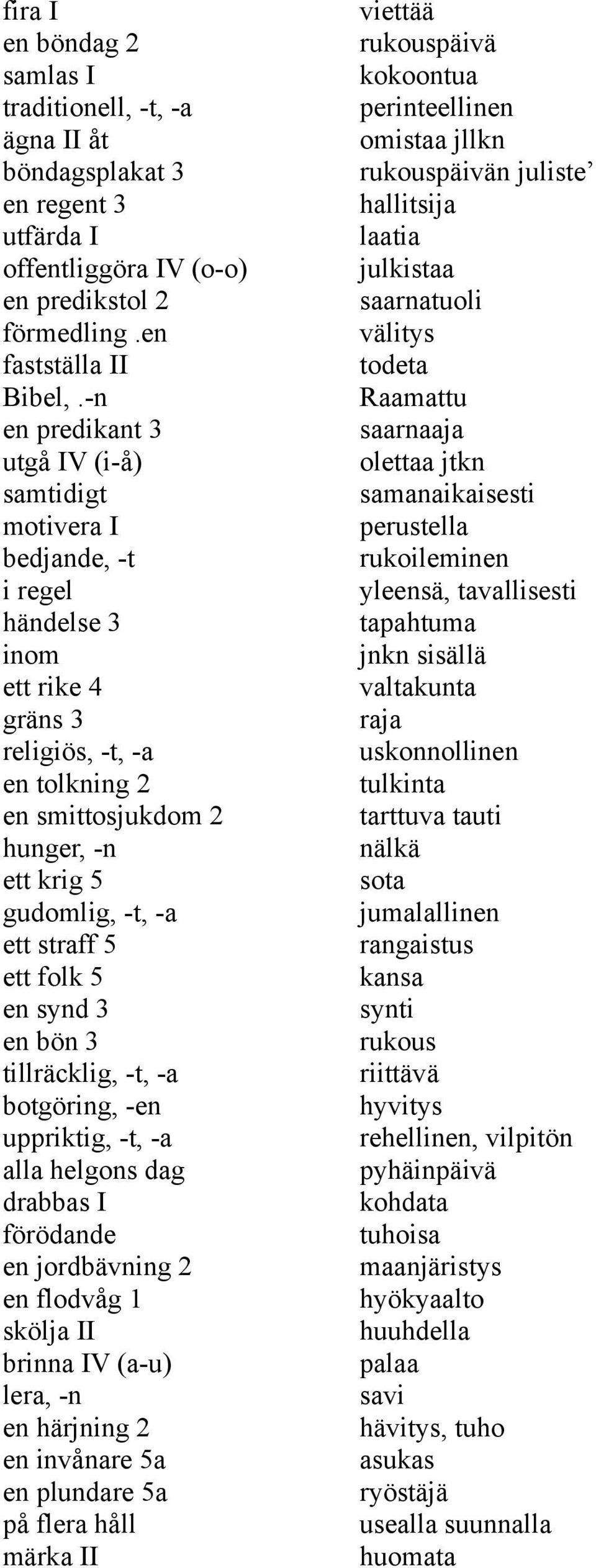 ett straff 5 ett folk 5 en synd 3 en bön 3 tillräcklig, -t, -a botgöring, -en uppriktig, -t, -a alla helgons dag drabbas I förödande en jordbävning 2 en flodvåg 1 skölja II brinna IV (a-u) lera, -n