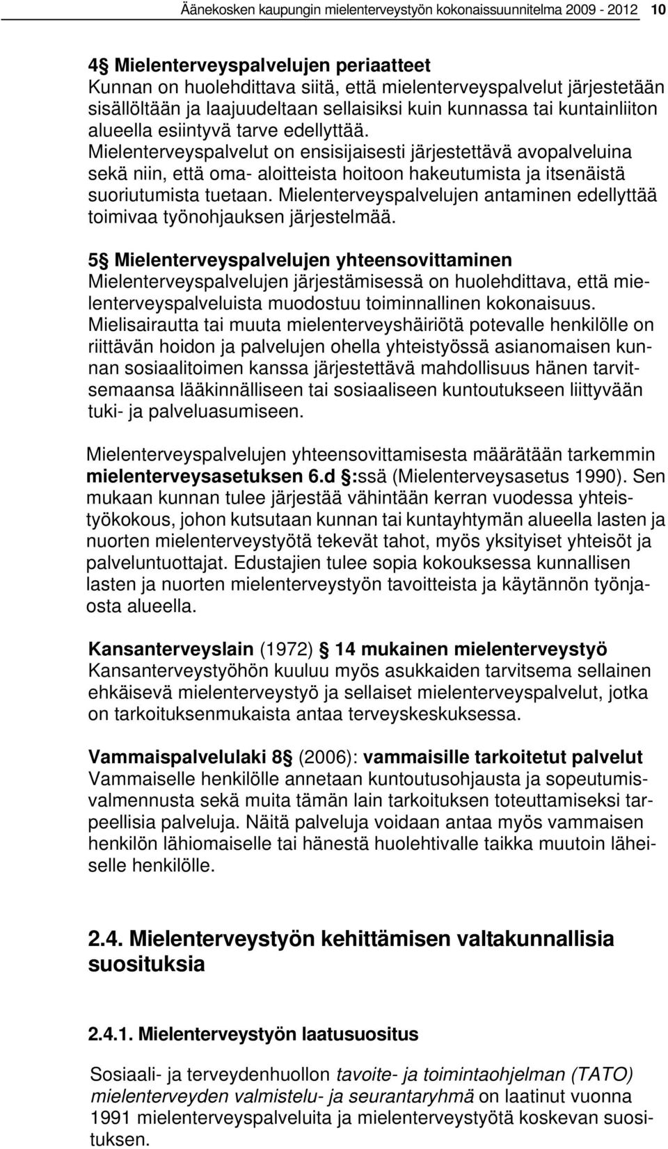 Mielenterveyspalvelut on ensisijaisesti järjestettävä avopalveluina sekä niin, että oma- aloitteista hoitoon hakeutumista ja itsenäistä suoriutumista tuetaan.