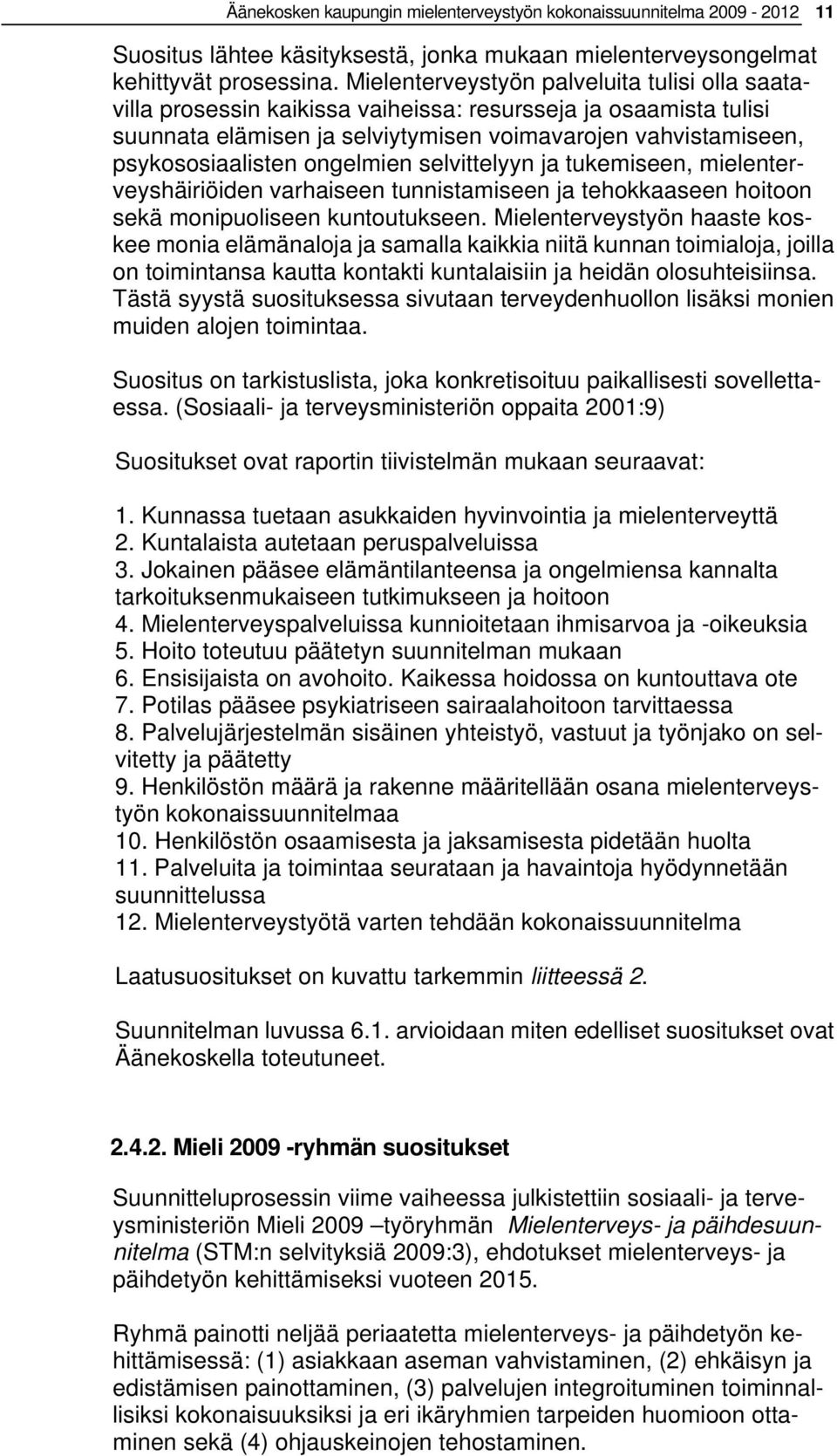 ongelmien selvittelyyn ja tukemiseen, mielenterveyshäiriöiden varhaiseen tunnistamiseen ja tehokkaaseen hoitoon sekä monipuoliseen kuntoutukseen.