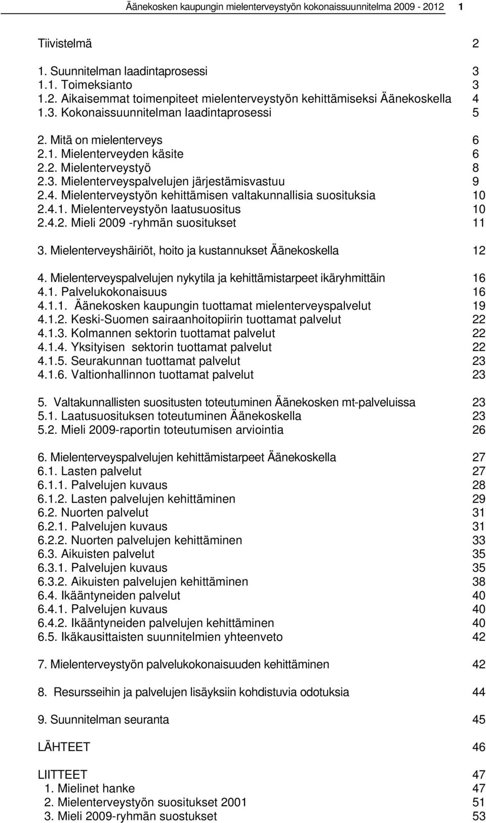 Mielenterveystyön kehittämisen valtakunnallisia suosituksia 10 2.4.1. Mielenterveystyön laatusuositus 10 2.4.2. Mieli 2009 -ryhmän suositukset 11 3.