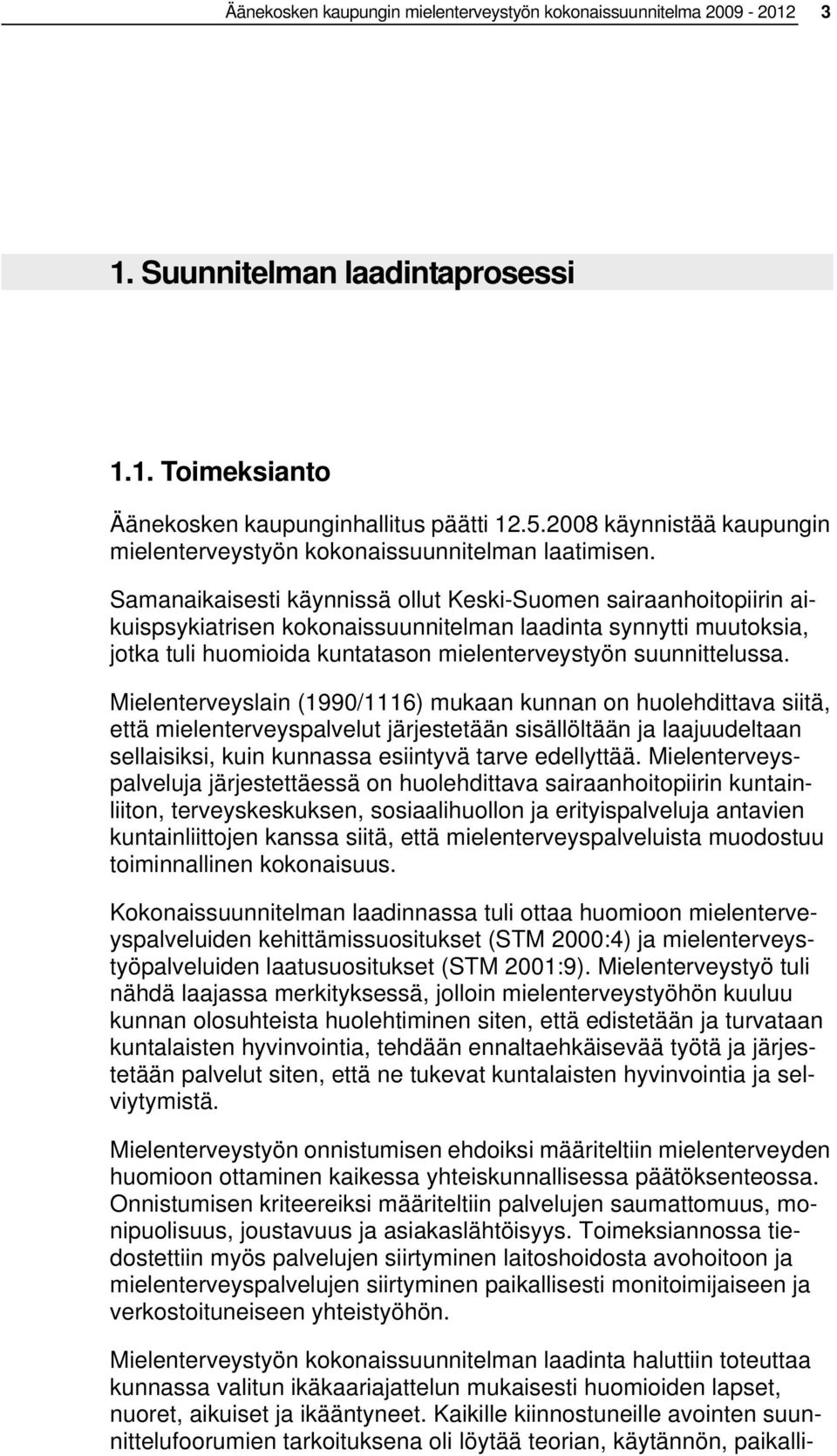 Samanaikaisesti käynnissä ollut Keski-Suomen sairaanhoitopiirin aikuispsykiatrisen kokonaissuunnitelman laadinta synnytti muutoksia, jotka tuli huomioida kuntatason mielenterveystyön suunnittelussa.