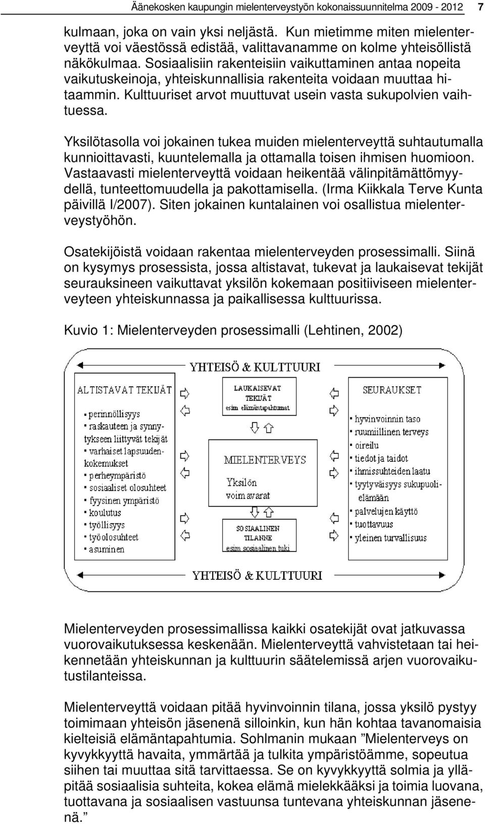 Sosiaalisiin rakenteisiin vaikuttaminen antaa nopeita vaikutuskeinoja, yhteiskunnallisia rakenteita voidaan muuttaa hitaammin. Kulttuuriset arvot muuttuvat usein vasta sukupolvien vaihtuessa.