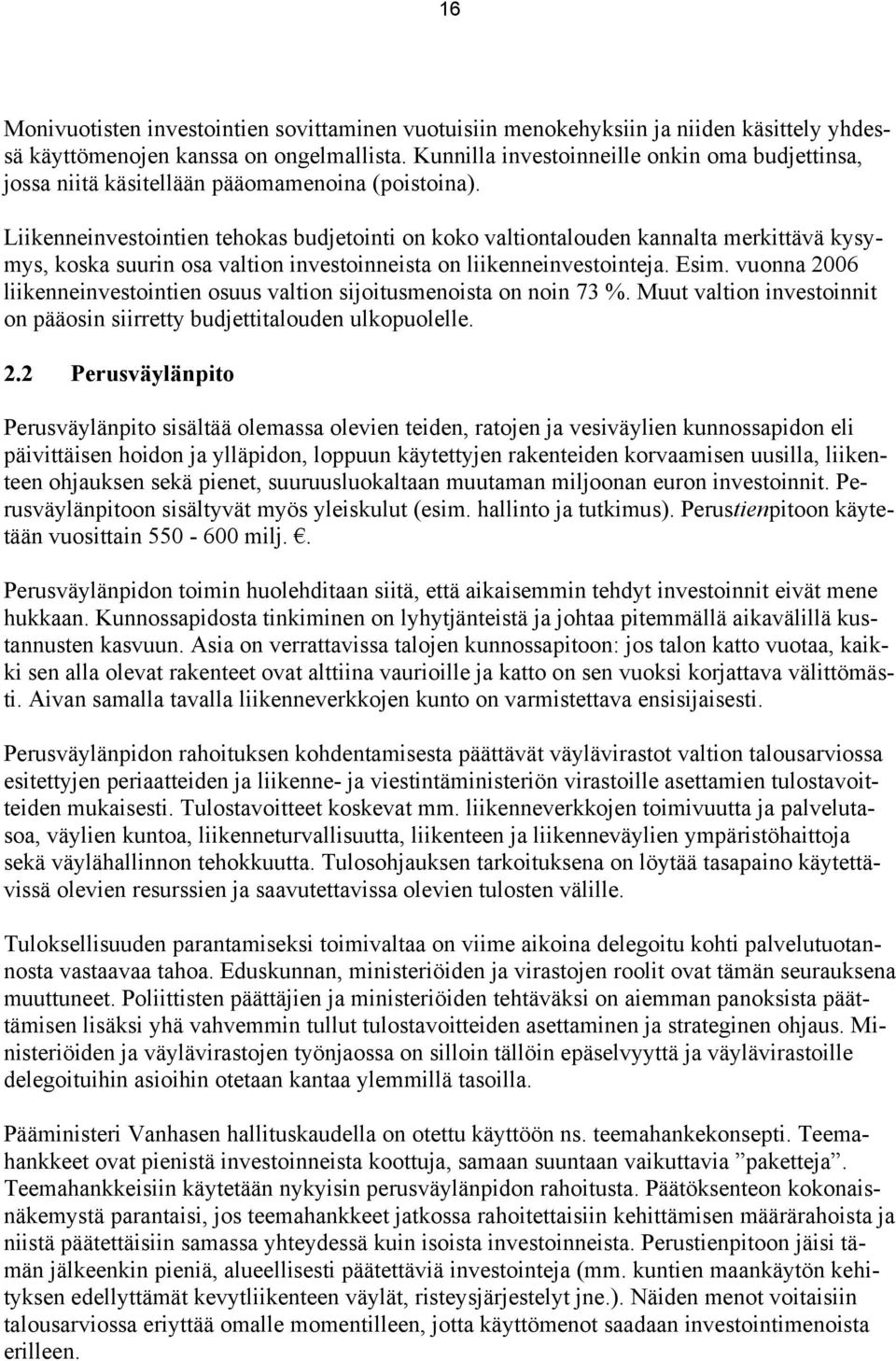 Liikenneinvestointien tehokas budjetointi on koko valtiontalouden kannalta merkittävä kysymys, koska suurin osa valtion investoinneista on liikenneinvestointeja. Esim.