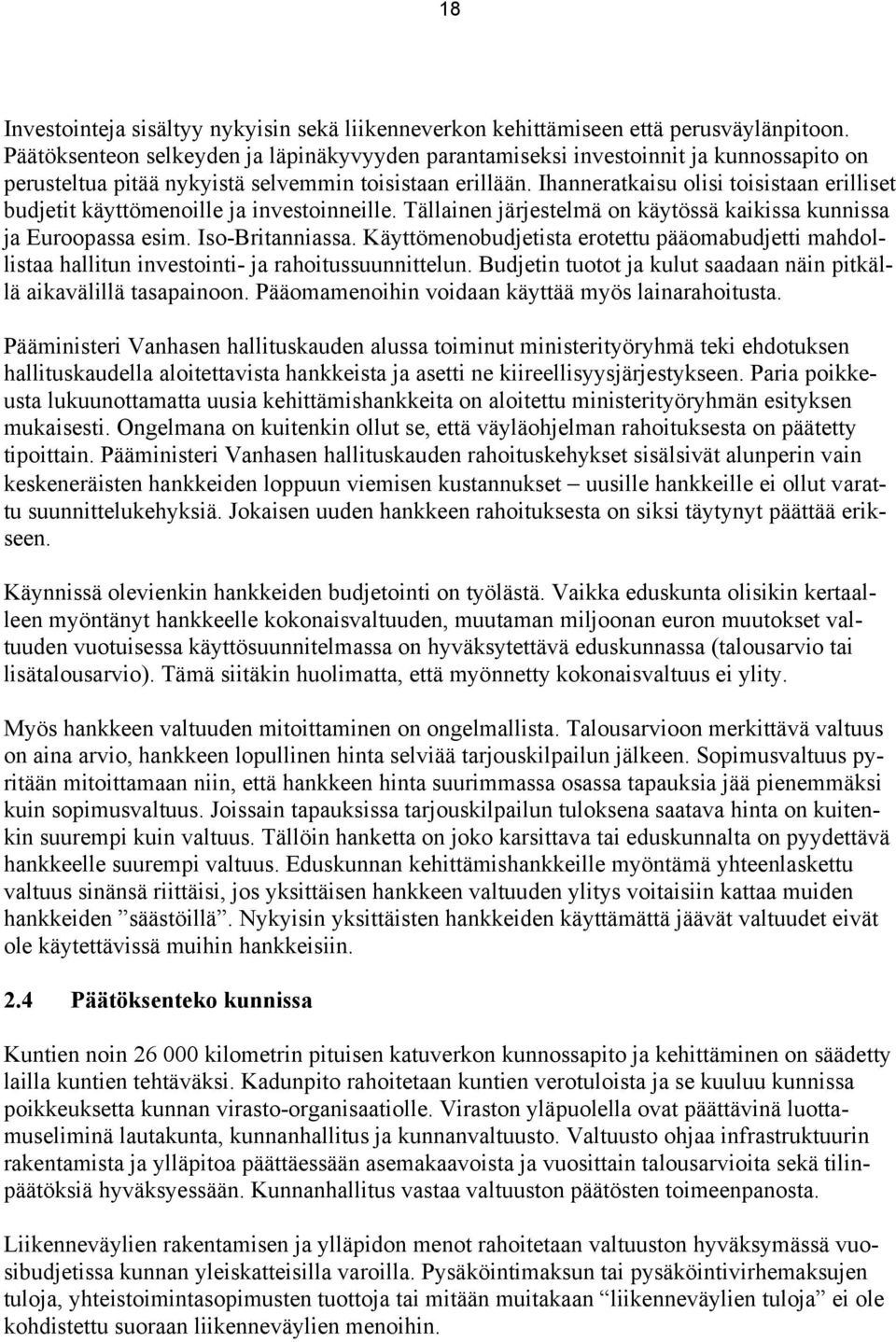 Ihanneratkaisu olisi toisistaan erilliset budjetit käyttömenoille ja investoinneille. Tällainen järjestelmä on käytössä kaikissa kunnissa ja Euroopassa esim. Iso-Britanniassa.