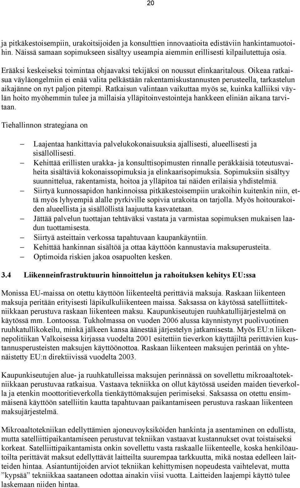 Oikeaa ratkaisua väyläongelmiin ei enää valita pelkästään rakentamiskustannusten perusteella, tarkastelun aikajänne on nyt paljon pitempi.