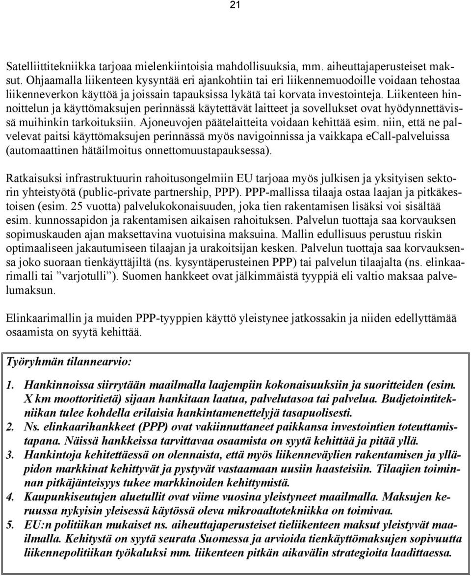 Liikenteen hinnoittelun ja käyttömaksujen perinnässä käytettävät laitteet ja sovellukset ovat hyödynnettävissä muihinkin tarkoituksiin. Ajoneuvojen päätelaitteita voidaan kehittää esim.