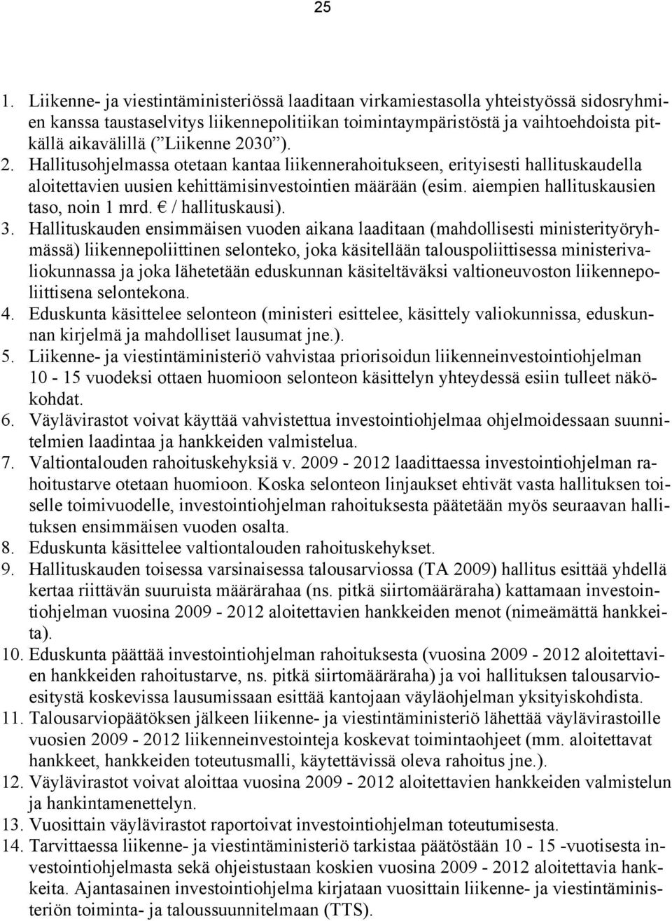 aiempien hallituskausien taso, noin 1 mrd. / hallituskausi). 3.