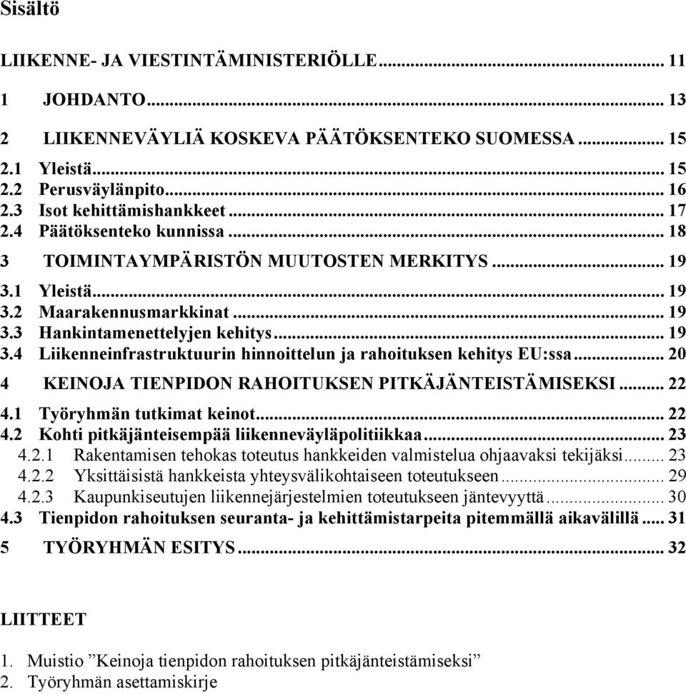 .. 20 4 KEINOJA TIENPIDON RAHOITUKSEN PITKÄJÄNTEISTÄMISEKSI... 22 4.1 Työryhmän tutkimat keinot... 22 4.2 Kohti pitkäjänteisempää liikenneväyläpolitiikkaa... 23 4.2.1 Rakentamisen tehokas toteutus hankkeiden valmistelua ohjaavaksi tekijäksi.