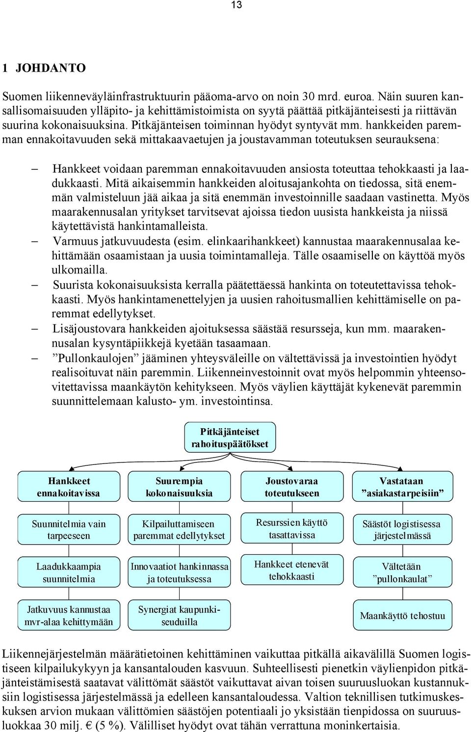 hankkeiden paremman ennakoitavuuden sekä mittakaavaetujen ja joustavamman toteutuksen seurauksena: Hankkeet voidaan paremman ennakoitavuuden ansiosta toteuttaa tehokkaasti ja laadukkaasti.