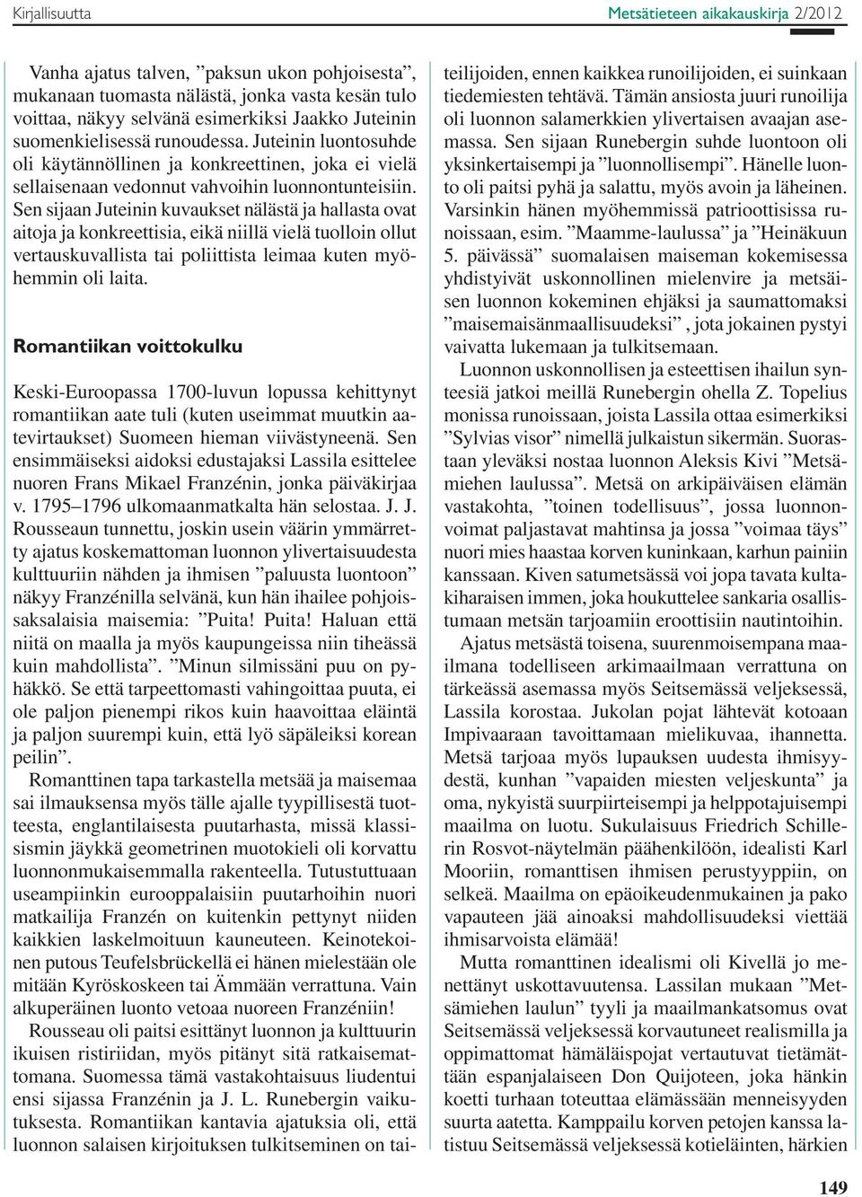 Sen sijaan Juteinin kuvaukset nälästä ja hallasta ovat aitoja ja konkreettisia, eikä niillä vielä tuolloin ollut vertauskuvallista tai poliittista leimaa kuten myöhemmin oli laita.