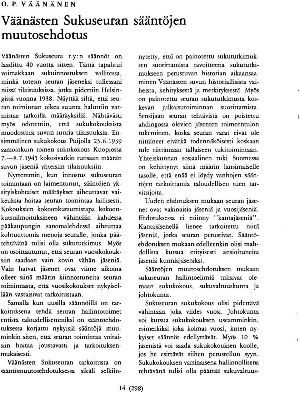 iyksilli. Niihtiivdsti mycis odotettiin, ettd sukukokouksista muodostuisi suvun suuria tilaisuuksia. Ensimmiinen sukukokous Puijolla 25.6.1939 samoinkuin toinen sukukokous Kuopiossa I.-8.7.