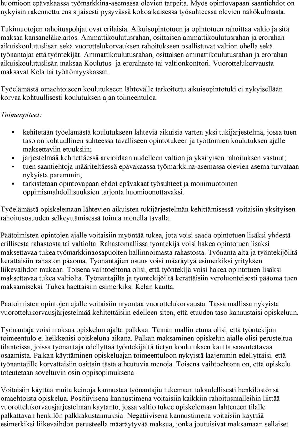 Ammattikoulutusrahan, osittaisen ammattikoulutusrahan ja erorahan aikuiskoulutuslisän sekä vuorottelukorvauksen rahoitukseen osallistuvat valtion ohella sekä työnantajat että työntekijät.