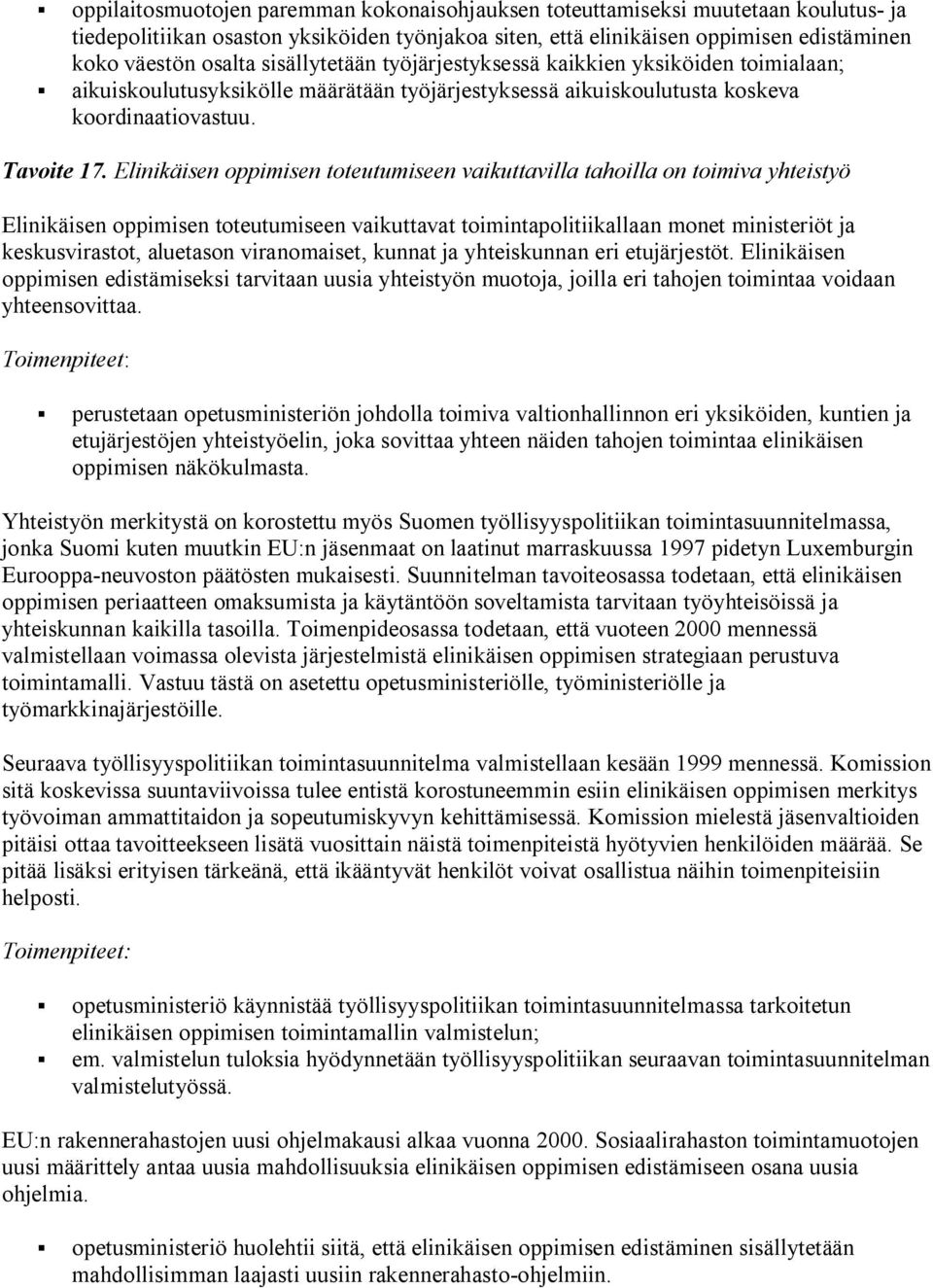 Elinikäisen oppimisen toteutumiseen vaikuttavilla tahoilla on toimiva yhteistyö Elinikäisen oppimisen toteutumiseen vaikuttavat toimintapolitiikallaan monet ministeriöt ja keskusvirastot, aluetason